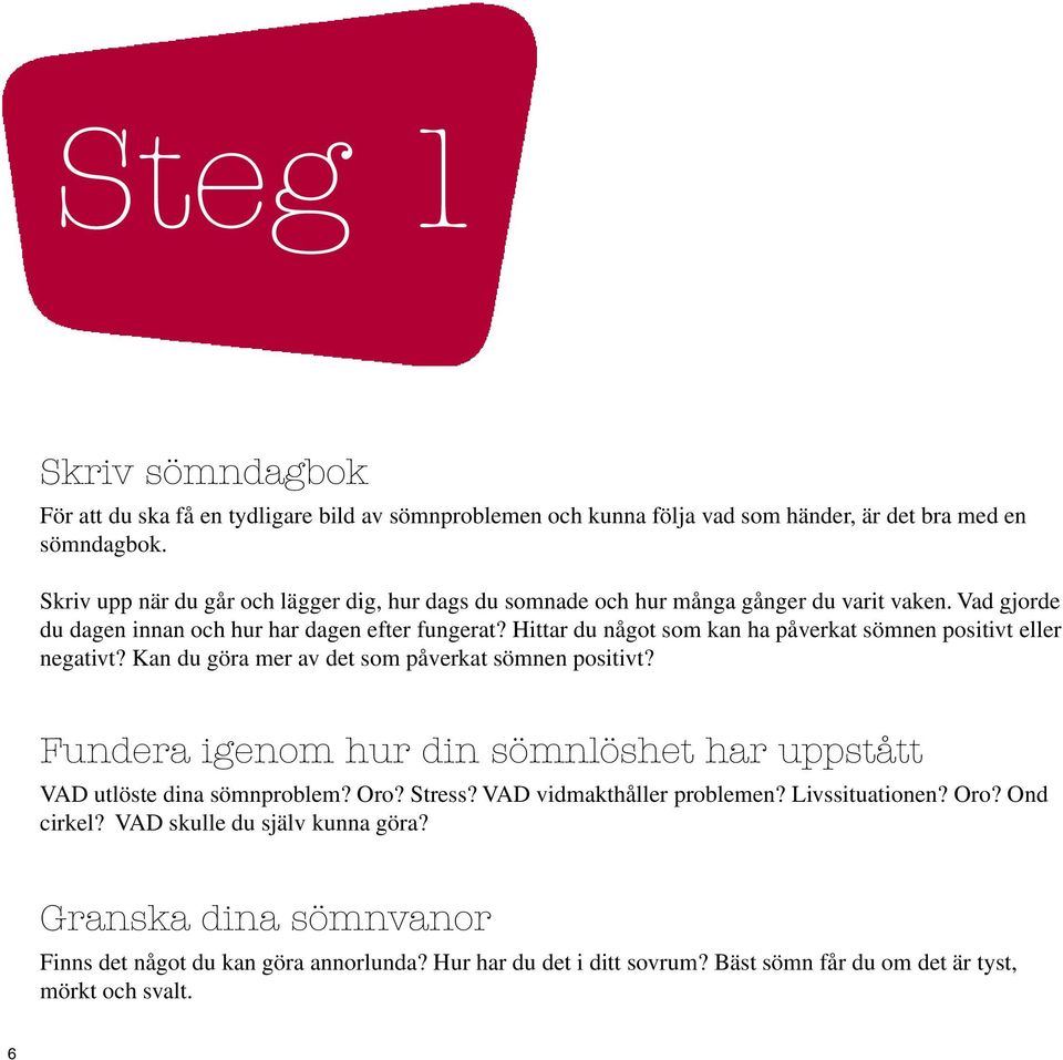 Hittar du något som kan ha påverkat sömnen positivt eller negativt? Kan du göra mer av det som påverkat sömnen positivt?