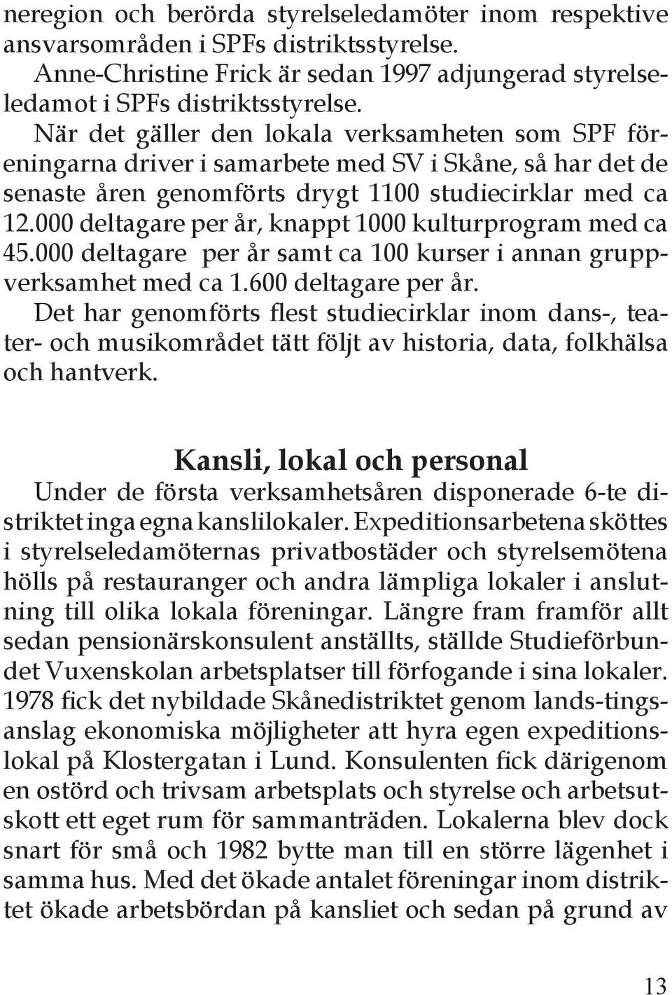 000 deltagare per år, knappt 1000 kulturprogram med ca 45.000 deltagare per år samt ca 100 kurser i annan gruppverksamhet med ca 1.600 deltagare per år.