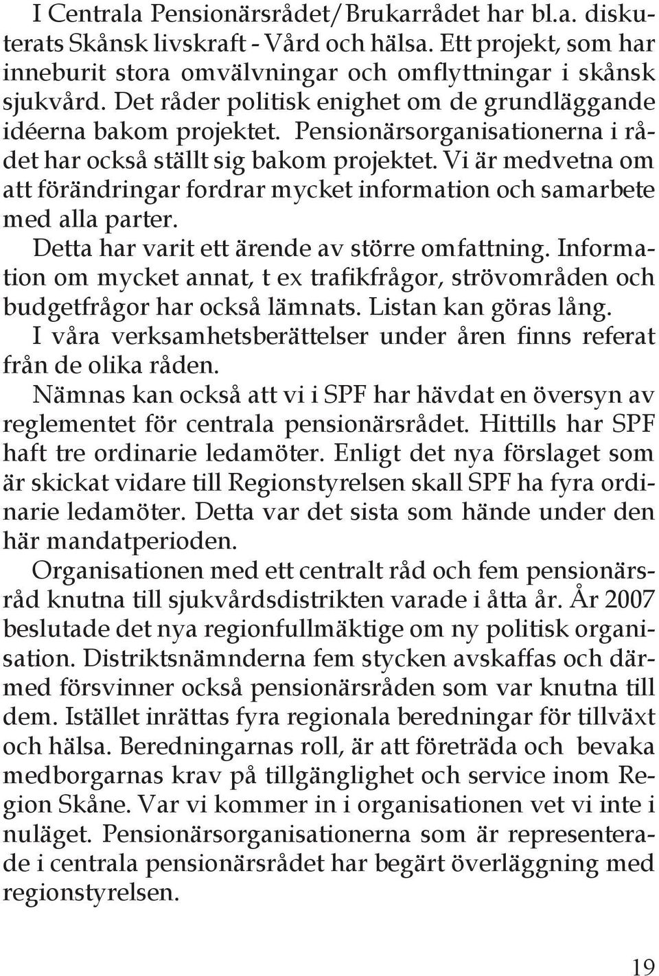 Vi är medvetna om att förändringar fordrar mycket information och samarbete med alla parter. Detta har varit ett ärende av större omfattning.