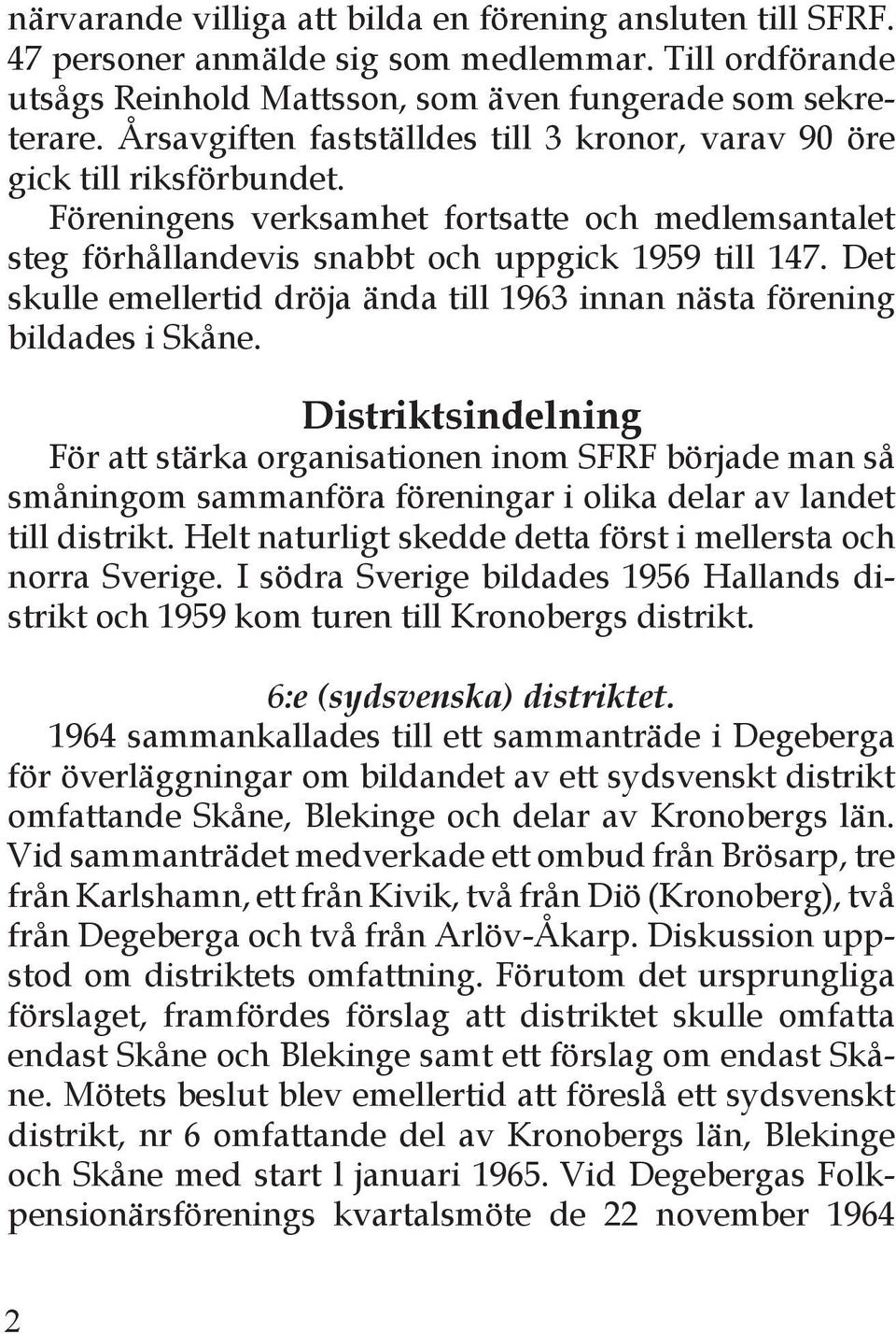 Det skulle emellertid dröja ända till 1963 innan nästa förening bildades i Skåne.