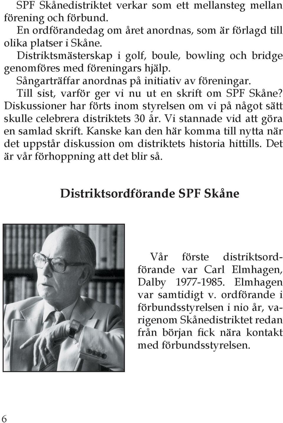 Diskussioner har förts inom styrelsen om vi på något sätt skulle celebrera distriktets 30 år. Vi stannade vid att göra en samlad skrift.