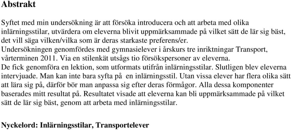 Via en stilenkät utsågs tio försökspersoner av eleverna. De fick genomföra en lektion, som utformats utifrån inlärningsstilar. Slutligen blev eleverna intervjuade.