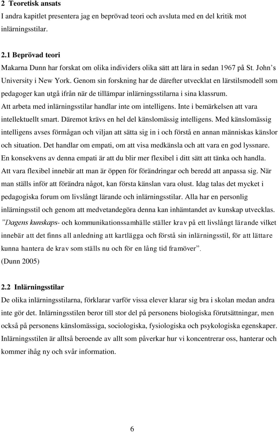 Genom sin forskning har de därefter utvecklat en lärstilsmodell som pedagoger kan utgå ifrån när de tillämpar inlärningsstilarna i sina klassrum.