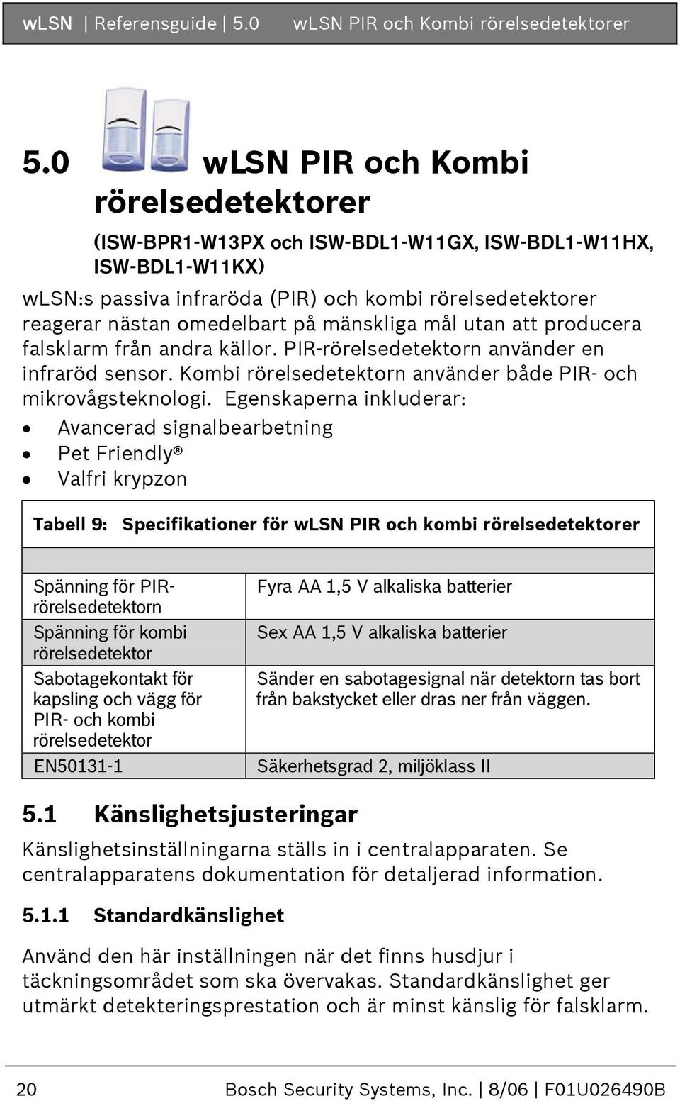 mänskliga mål utan att producera falsklarm från andra källor. PIR-rörelsedetektorn använder en infraröd sensor. Kombi rörelsedetektorn använder både PIR- och mikrovågsteknologi.