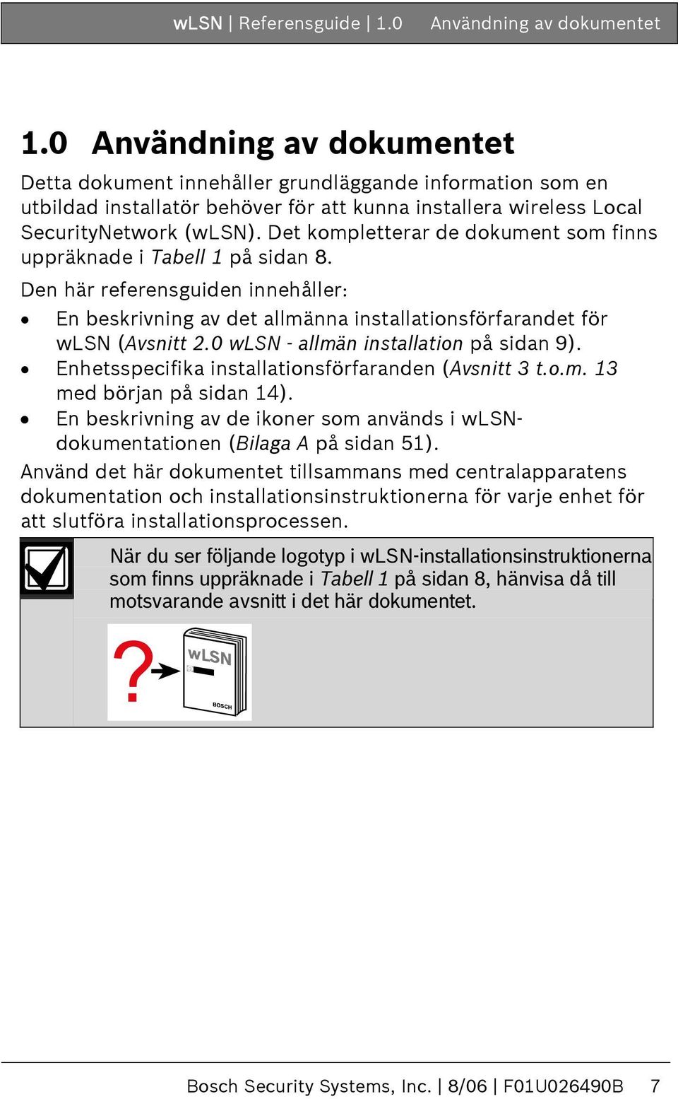 Det kompletterar de dokument som finns uppräknade i Tabell 1 på sidan 8. Den här referensguiden innehåller: En beskrivning av det allmänna installationsförfarandet för wlsn (Avsnitt 2.