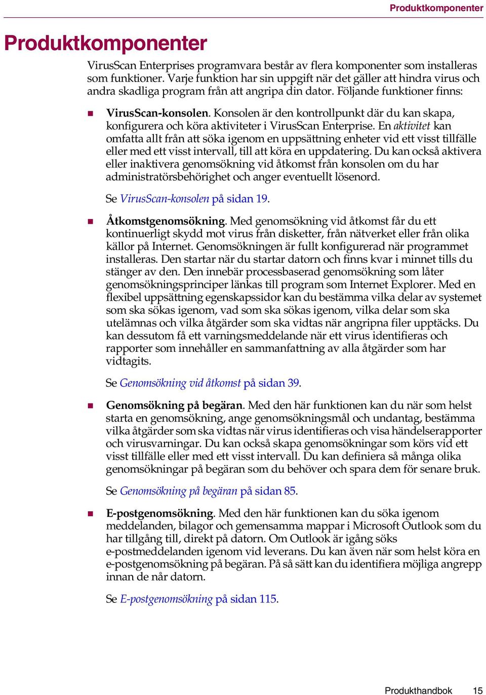 Konsolen är den kontrollpunkt där du kan skapa, konfigurera och köra aktiviteter i VirusScan Enterprise.