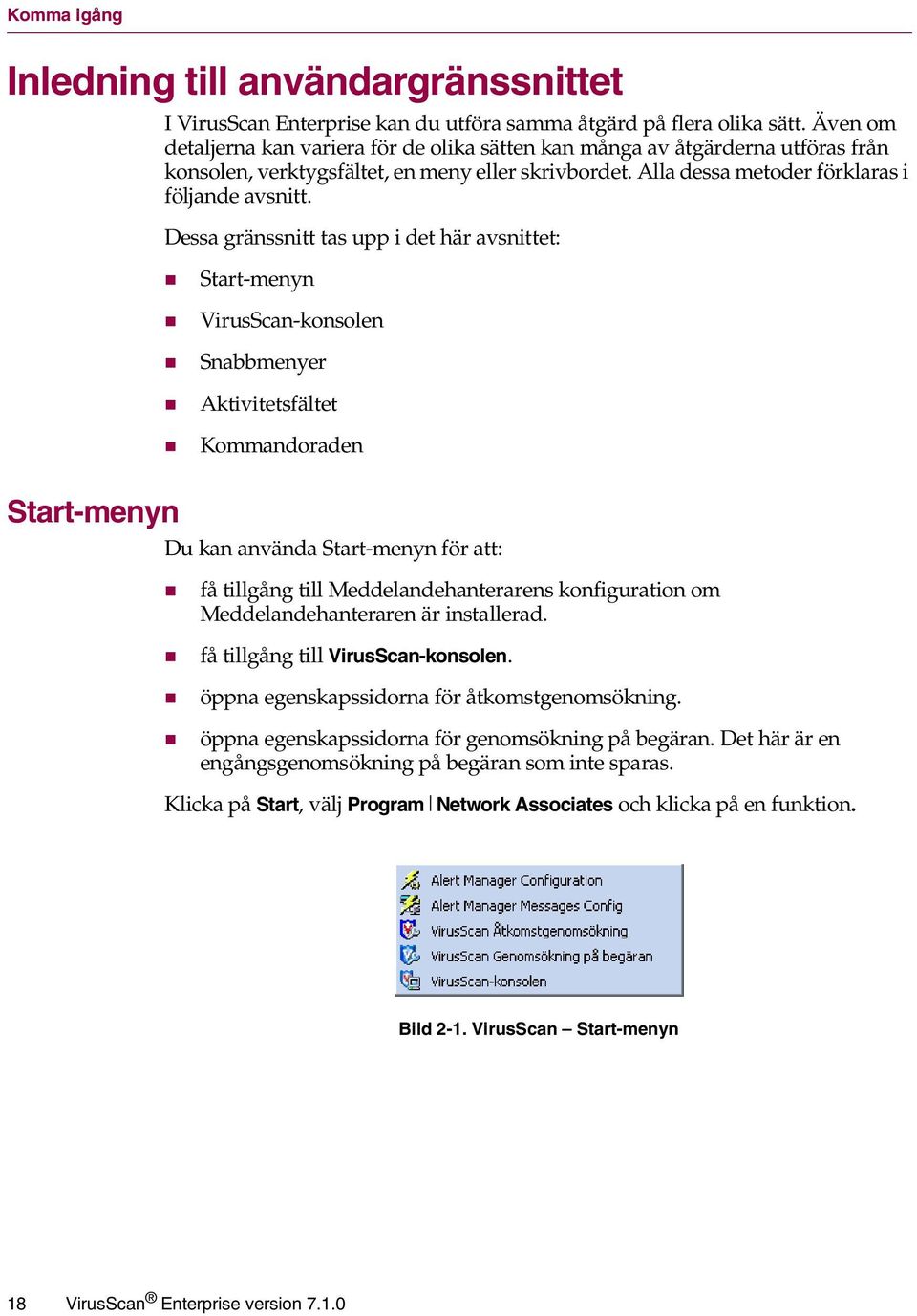 Dessa gränssnitt tas upp i det här avsnittet: " Start-menyn " VirusScan-konsolen " Snabbmenyer " Aktivitetsfältet " Kommandoraden Start-menyn Du kan använda Start-menyn för att: " få tillgång till