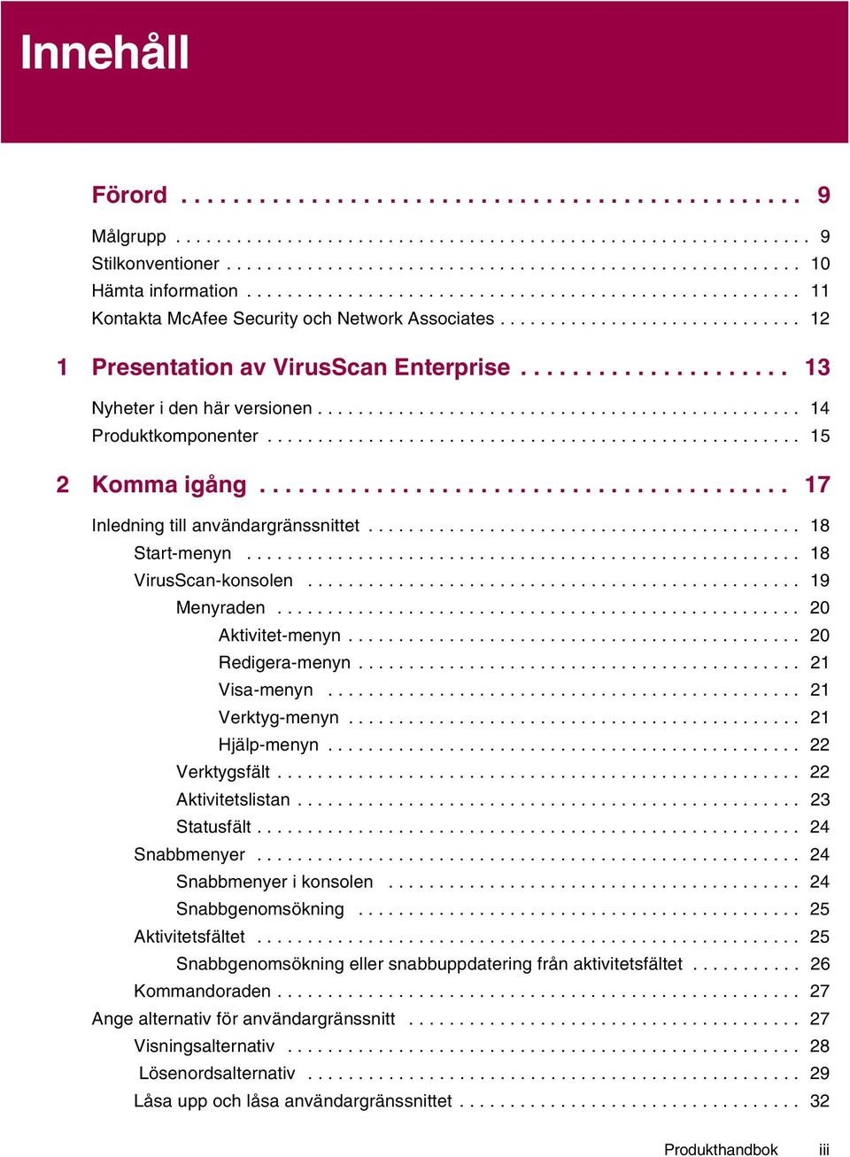 .................... 13 Nyheter i den här versionen................................................ 14 Produktkomponenter..................................................... 15 2 Komma igång.