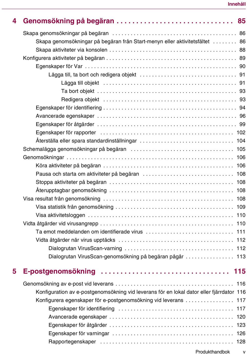 ................................................. 90 Lägga till, ta bort och redigera objekt................................ 91 Lägga till objekt............................................ 91 Ta bort objekt.