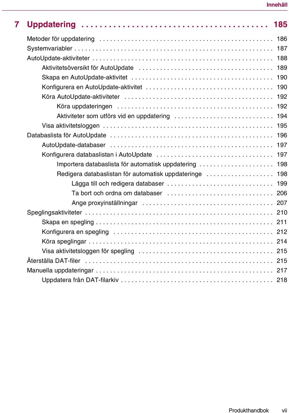 ....................................... 190 Konfigurera en AutoUpdate-aktivitet.................................... 190 Köra AutoUpdate-aktiviteter.......................................... 192 Köra uppdateringen.