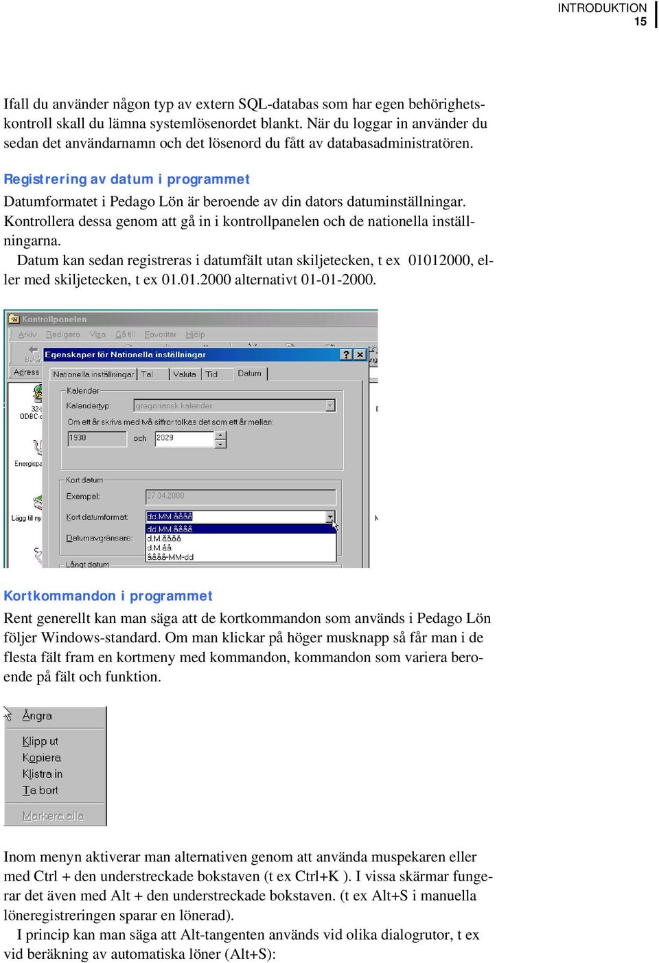 Registrering av datum i programmet Datumformatet i Pedago Lön är beroende av din dators datuminställningar. Kontrollera dessa genom att gå in i kontrollpanelen och de nationella inställningarna.