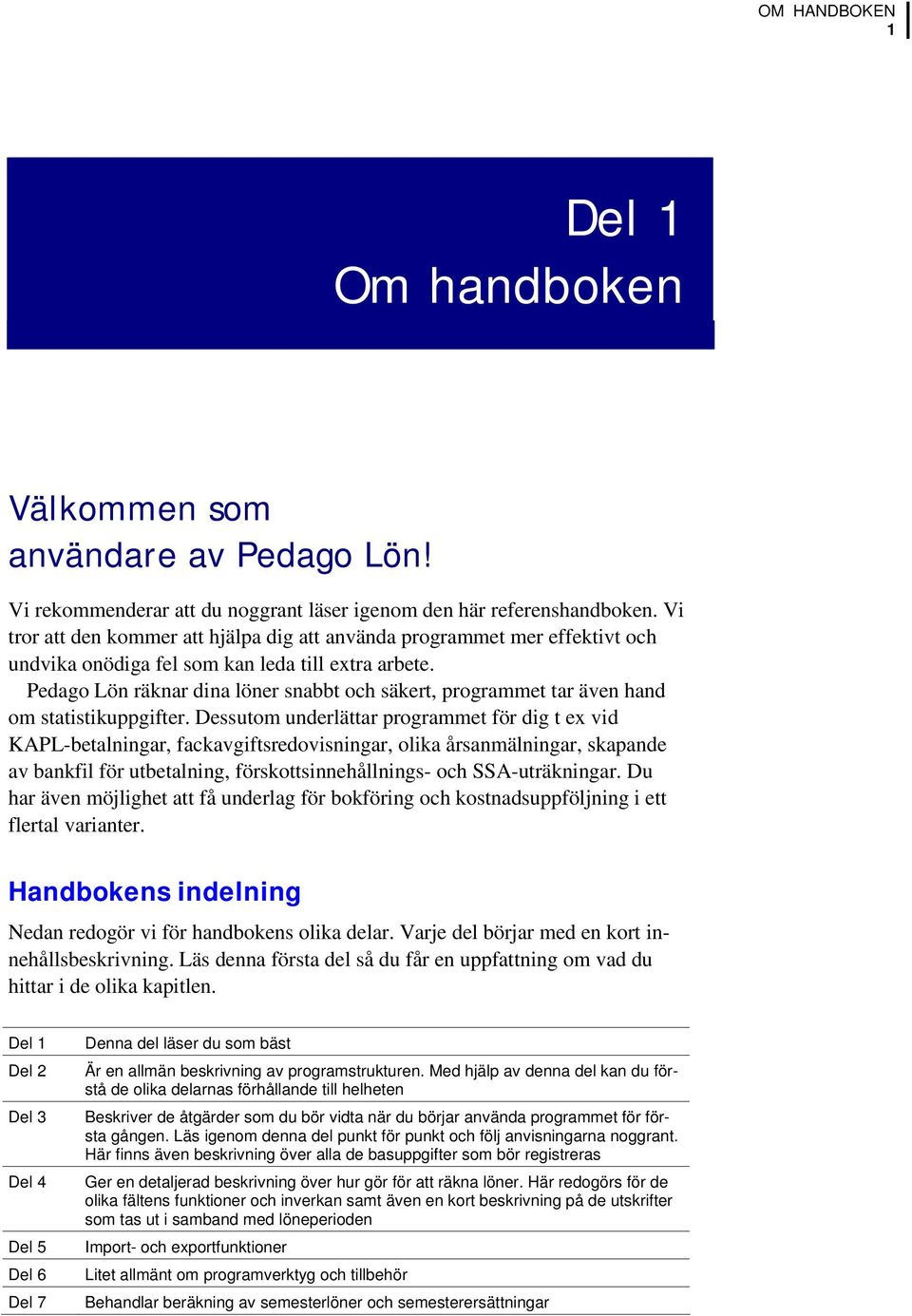 Pedago Lön räknar dina löner snabbt och säkert, programmet tar även hand om statistikuppgifter.