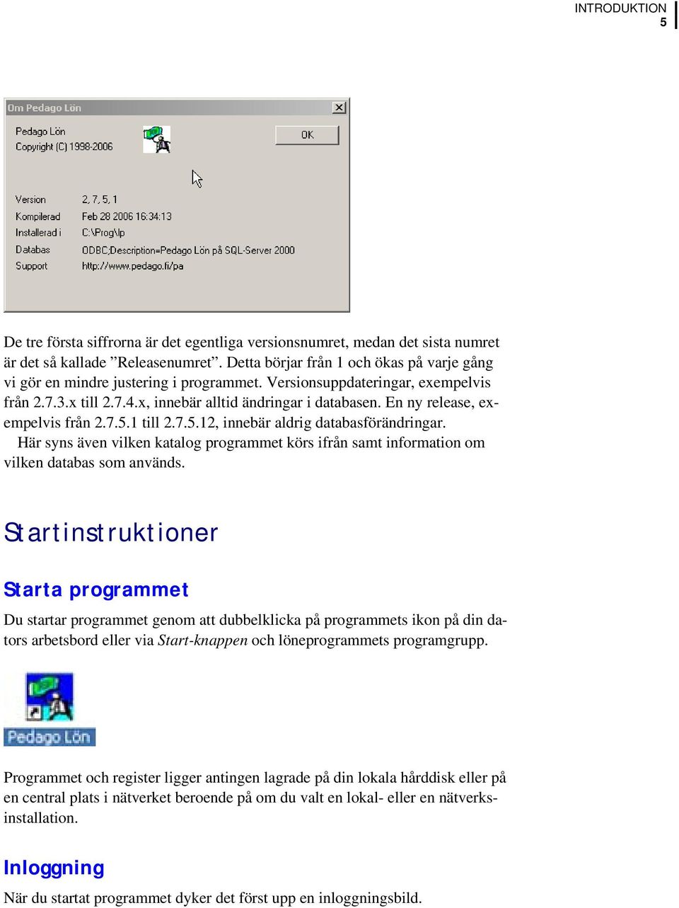 En ny release, exempelvis från 2.7.5.1 till 2.7.5.12, innebär aldrig databasförändringar. Här syns även vilken katalog programmet körs ifrån samt information om vilken databas som används.