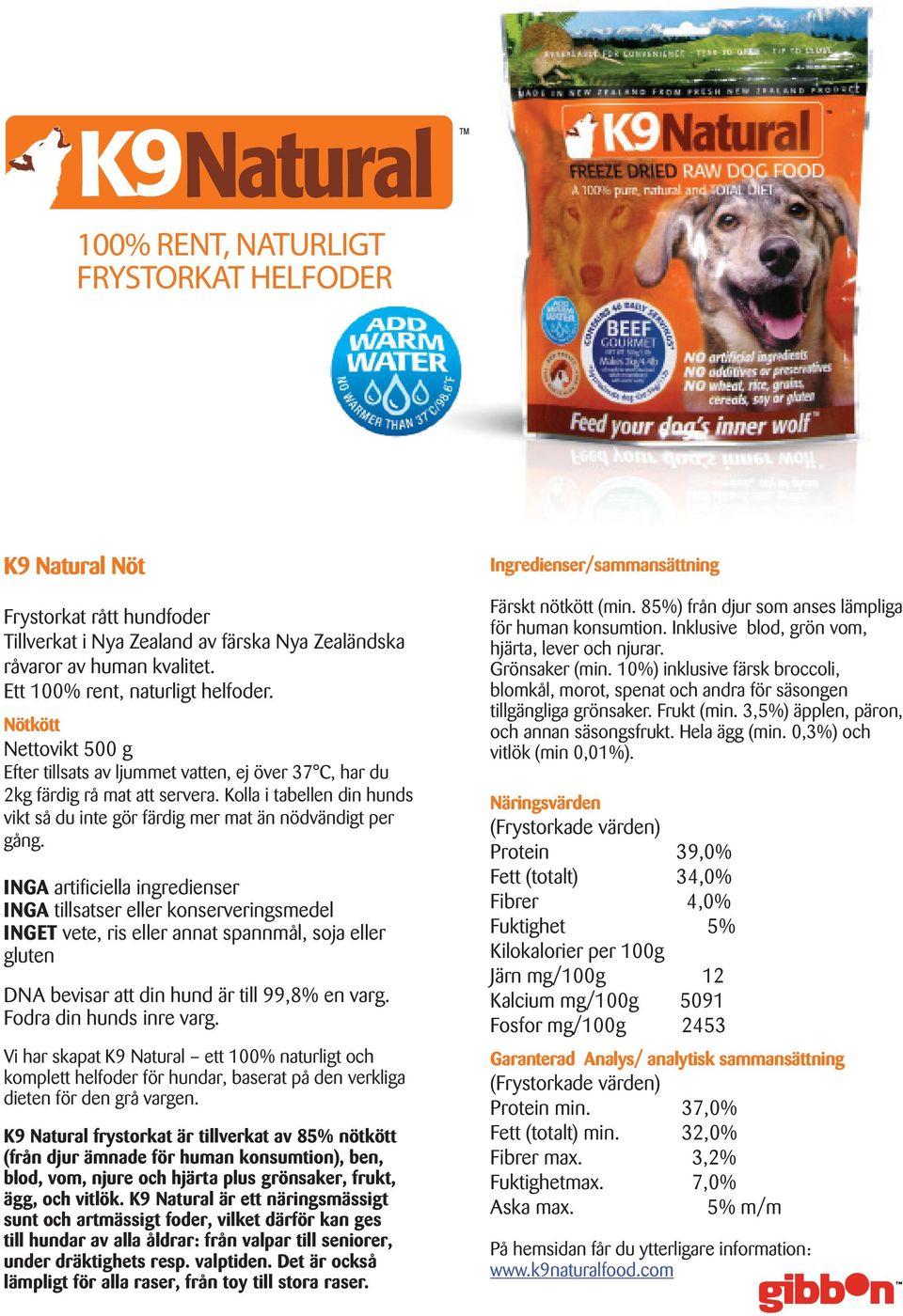 INGA artificiella ingredienser INGA tillsatser eller konserveringsmedel INGET vete, ris eller annat spannmål, soja eller gluten DNA bevisar att din hund är till 99,8% en varg.