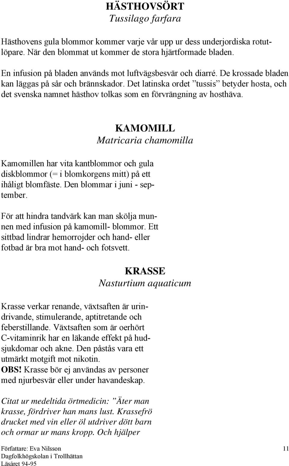 Det latinska ordet tussis betyder hosta, och det svenska namnet hästhov tolkas som en förvrängning av hosthäva.