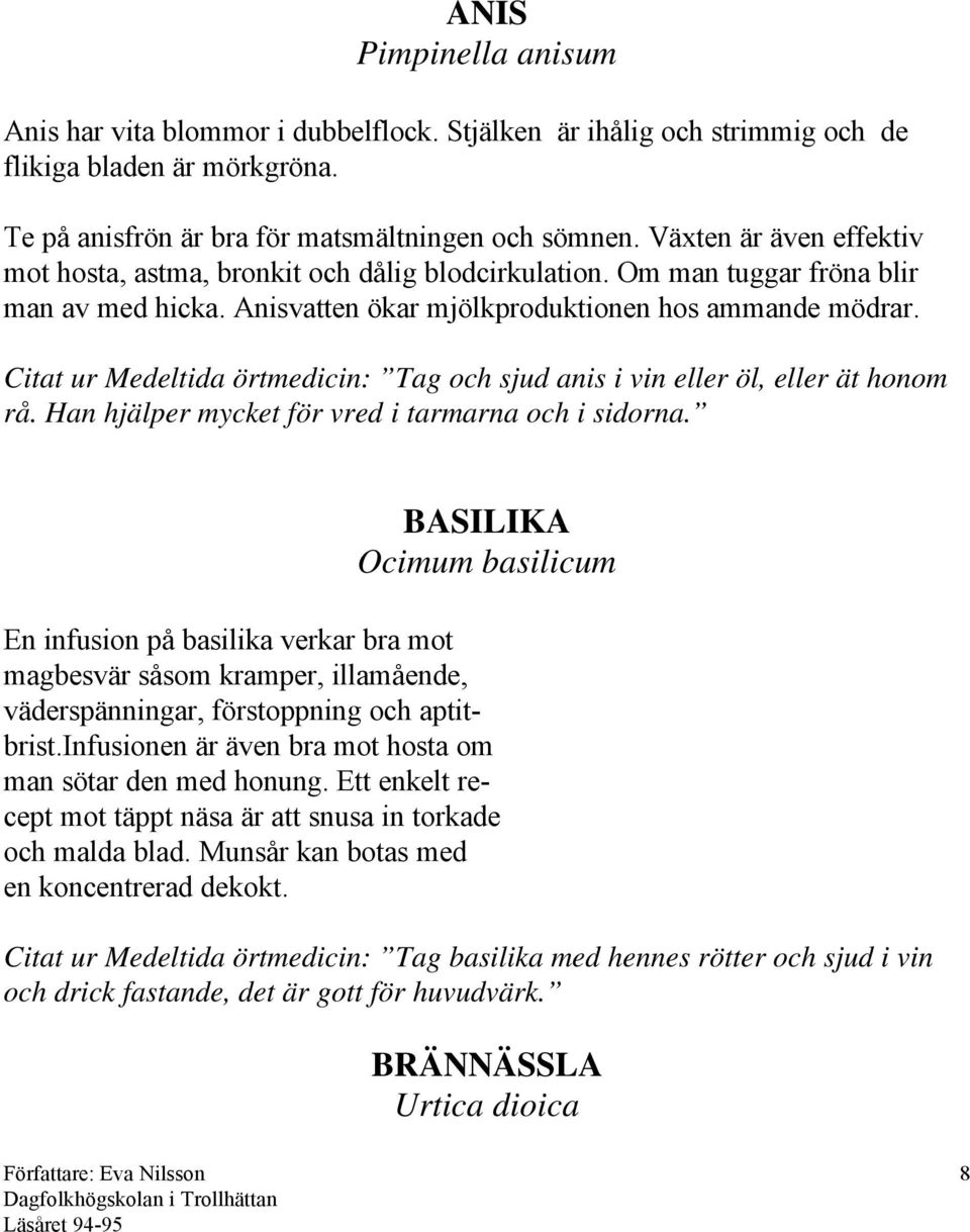 Citat ur Medeltida örtmedicin: Tag och sjud anis i vin eller öl, eller ät honom rå. Han hjälper mycket för vred i tarmarna och i sidorna.