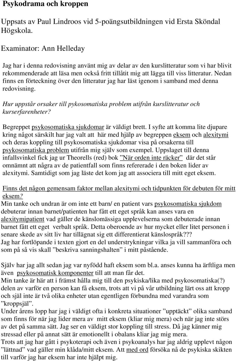 Nedan finns en förteckning över den litteratur jag har läst igenom i samband med denna redovisning. Hur uppstår orsaker till pykosomatiska problem utifrån kurslitteratur och kurserfarenheter?