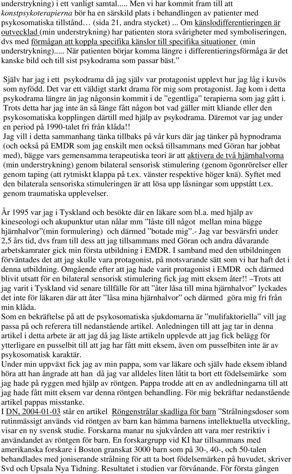 understrykning)... När patienten börjar komma längre i differentieringsförmåga är det kanske bild och till sist psykodrama som passar bäst.