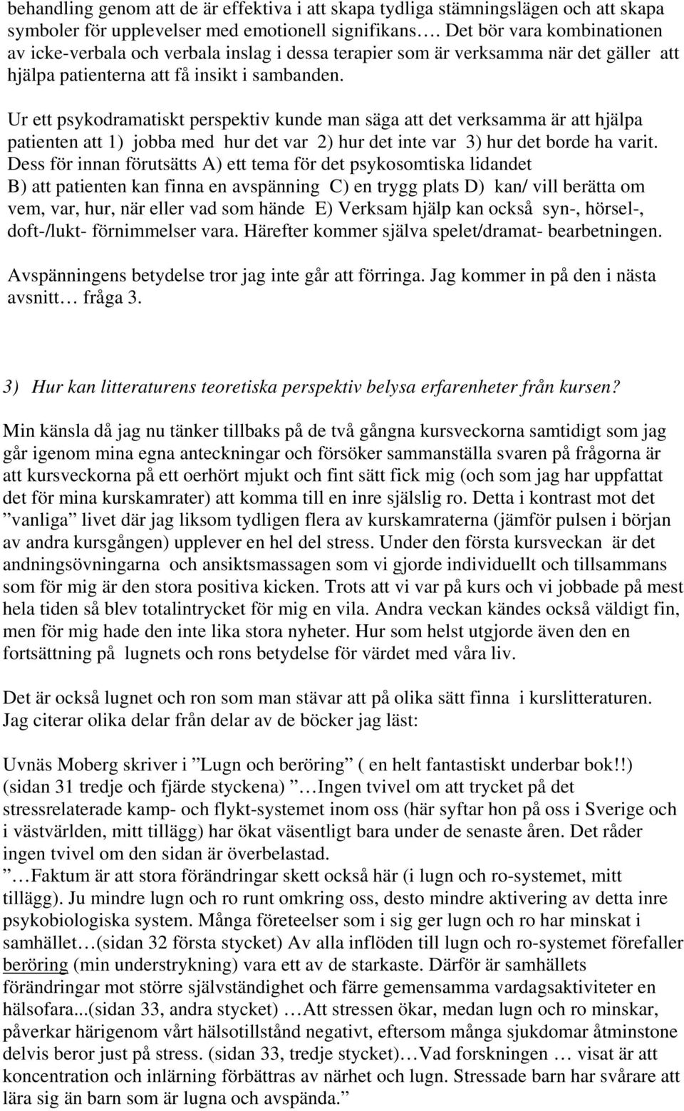 Ur ett psykodramatiskt perspektiv kunde man säga att det verksamma är att hjälpa patienten att 1) jobba med hur det var 2) hur det inte var 3) hur det borde ha varit.