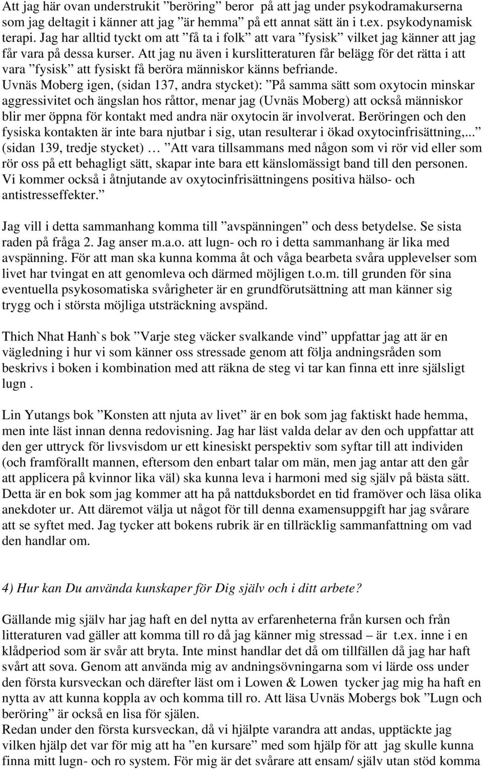 Att jag nu även i kurslitteraturen får belägg för det rätta i att vara fysisk att fysiskt få beröra människor känns befriande.