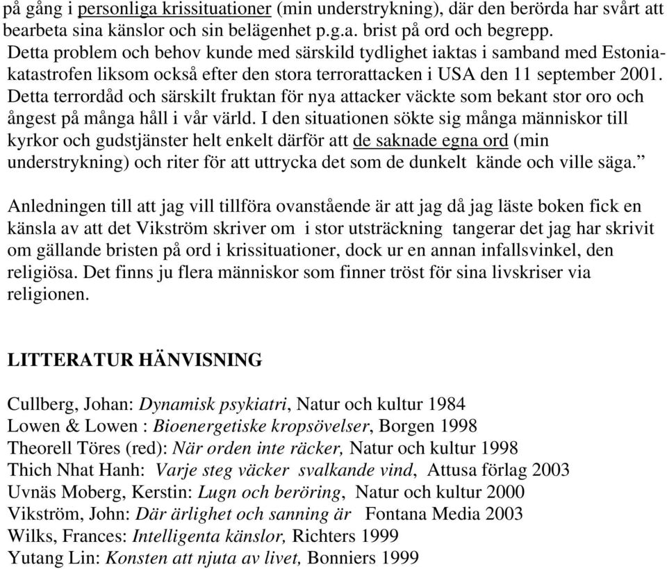 Detta terrordåd och särskilt fruktan för nya attacker väckte som bekant stor oro och ångest på många håll i vår värld.