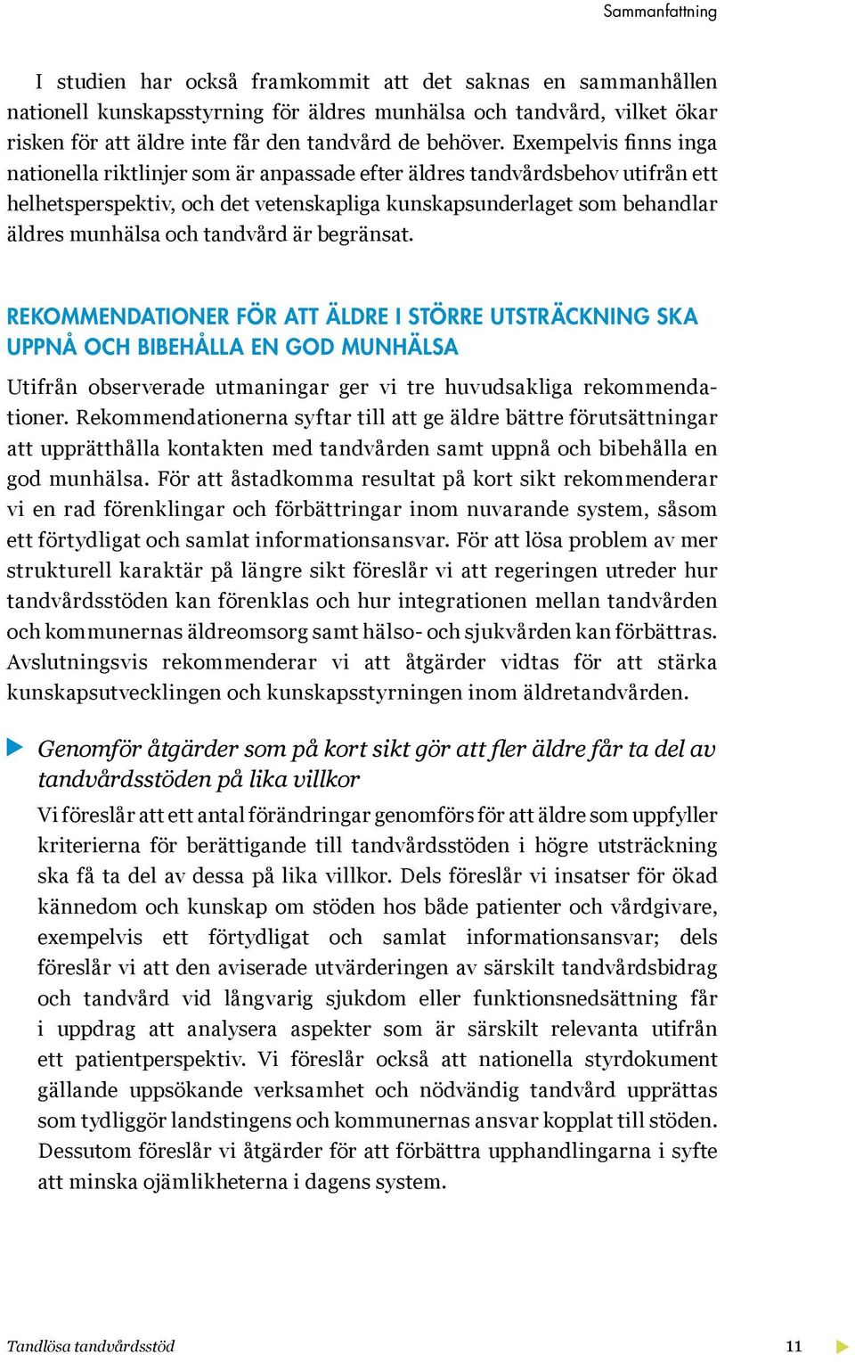 Exempelvis finns inga nationella riktlinjer som är anpassade efter äldres tandvårdsbehov utifrån ett helhetsperspektiv, och det vetenskapliga kunskapsunderlaget som behandlar äldres munhälsa och