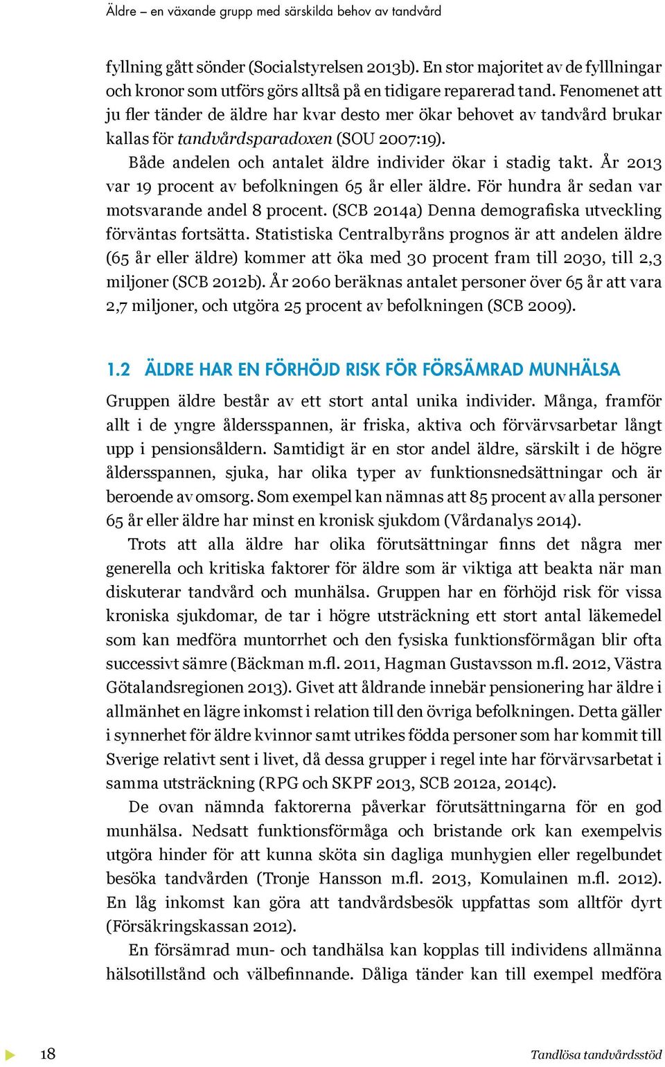 Fenomenet att ju fler tänder de äldre har kvar desto mer ökar behovet av tandvård brukar kallas för tandvårdsparadoxen (SOU 2007:19). Både andelen och antalet äldre individer ökar i stadig takt.