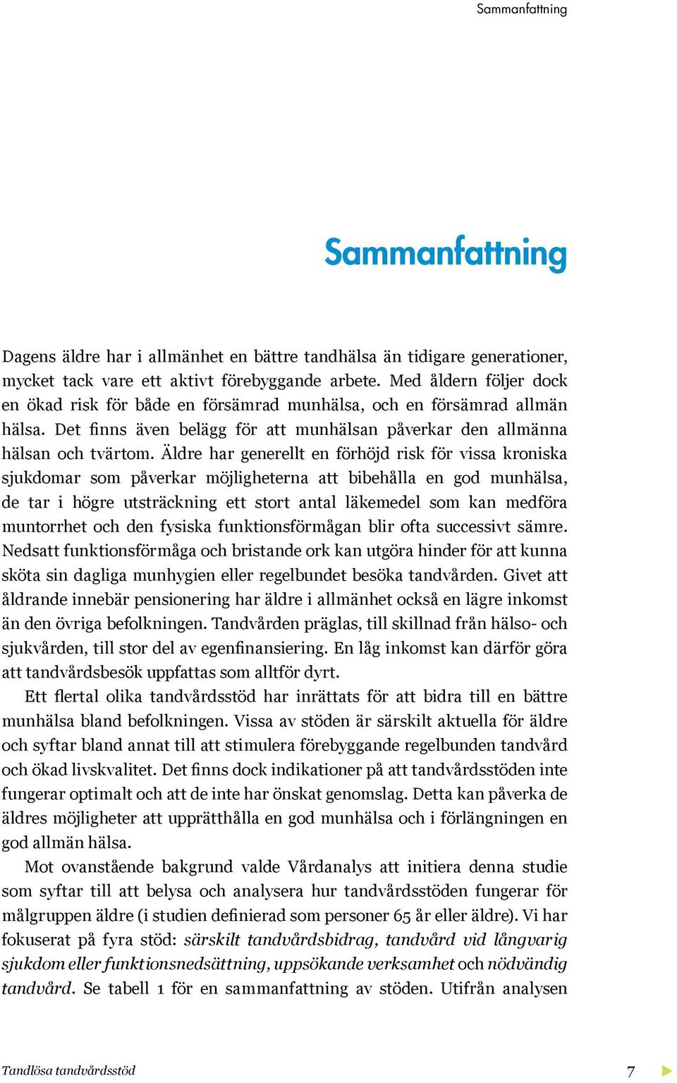 Äldre har generellt en förhöjd risk för vissa kroniska sjukdomar som påverkar möjligheterna att bibehålla en god munhälsa, de tar i högre utsträckning ett stort antal läkemedel som kan medföra