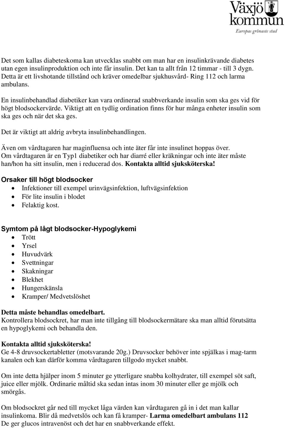 En insulinbehandlad diabetiker kan vara ordinerad snabbverkande insulin som ska ges vid för högt blodsockervärde.