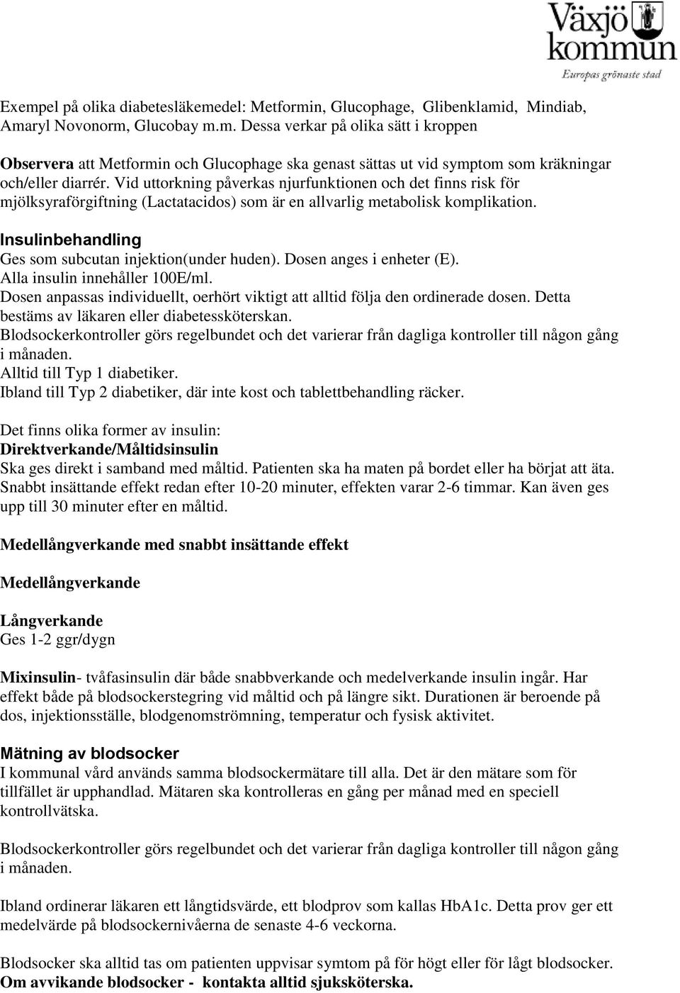 Insulinbehandling Ges som subcutan injektion(under huden). Dosen anges i enheter (E). Alla insulin innehåller 100E/ml.