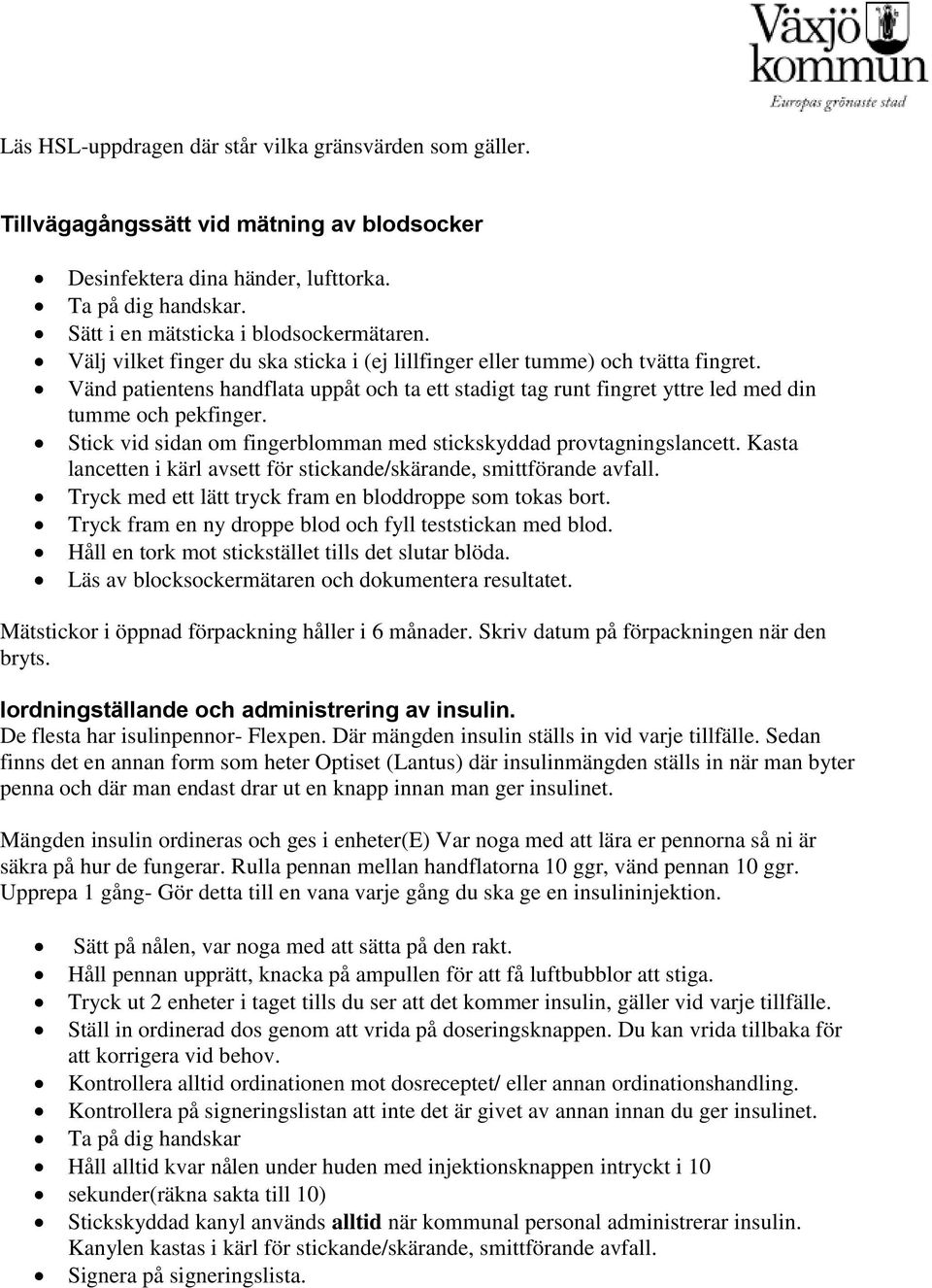 Stick vid sidan om fingerblomman med stickskyddad provtagningslancett. Kasta lancetten i kärl avsett för stickande/skärande, smittförande avfall.