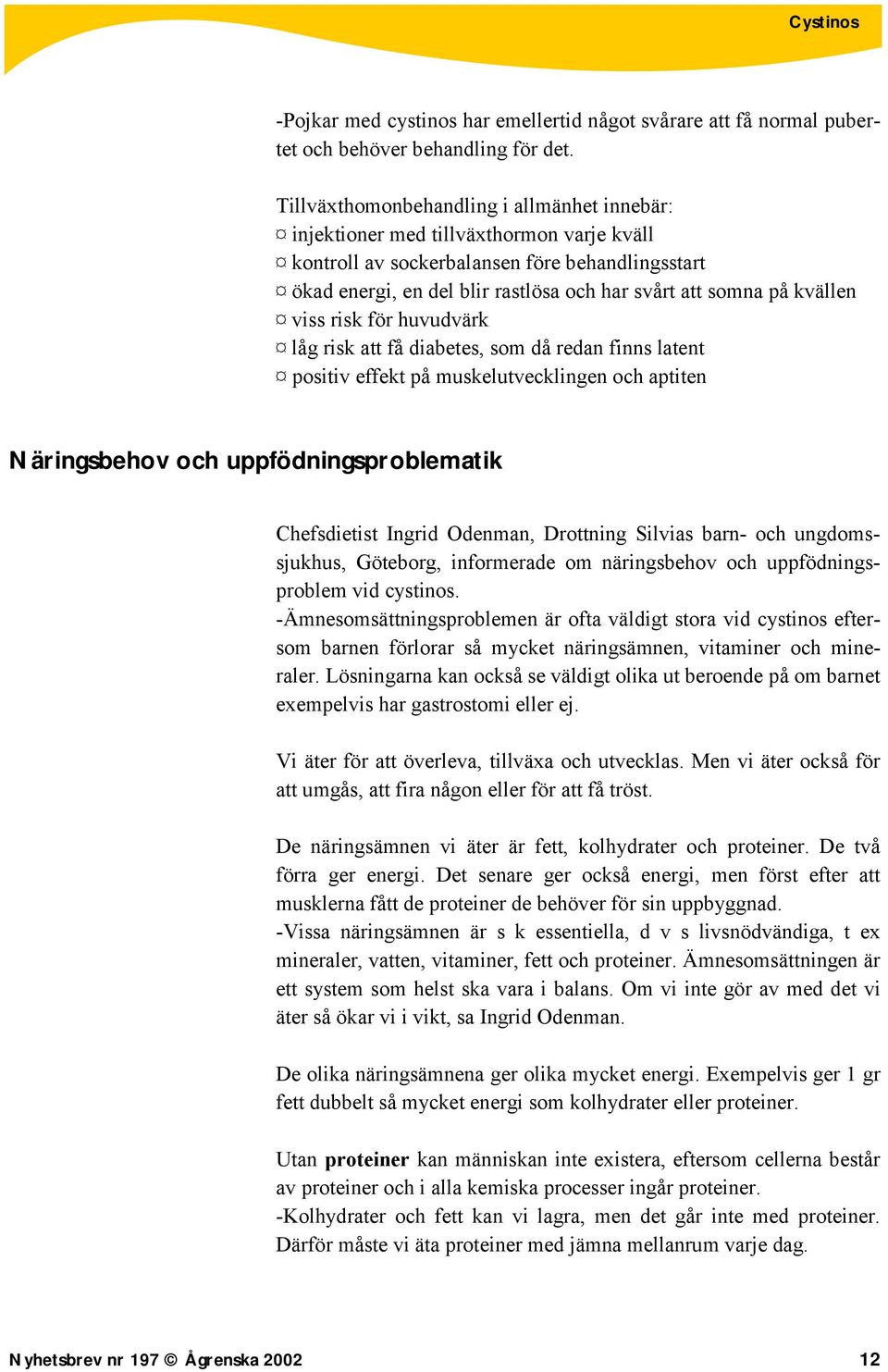 kvällen viss risk för huvudvärk låg risk att få diabetes, som då redan finns latent positiv effekt på muskelutvecklingen och aptiten Näringsbehov och uppfödningsproblematik Chefsdietist Ingrid