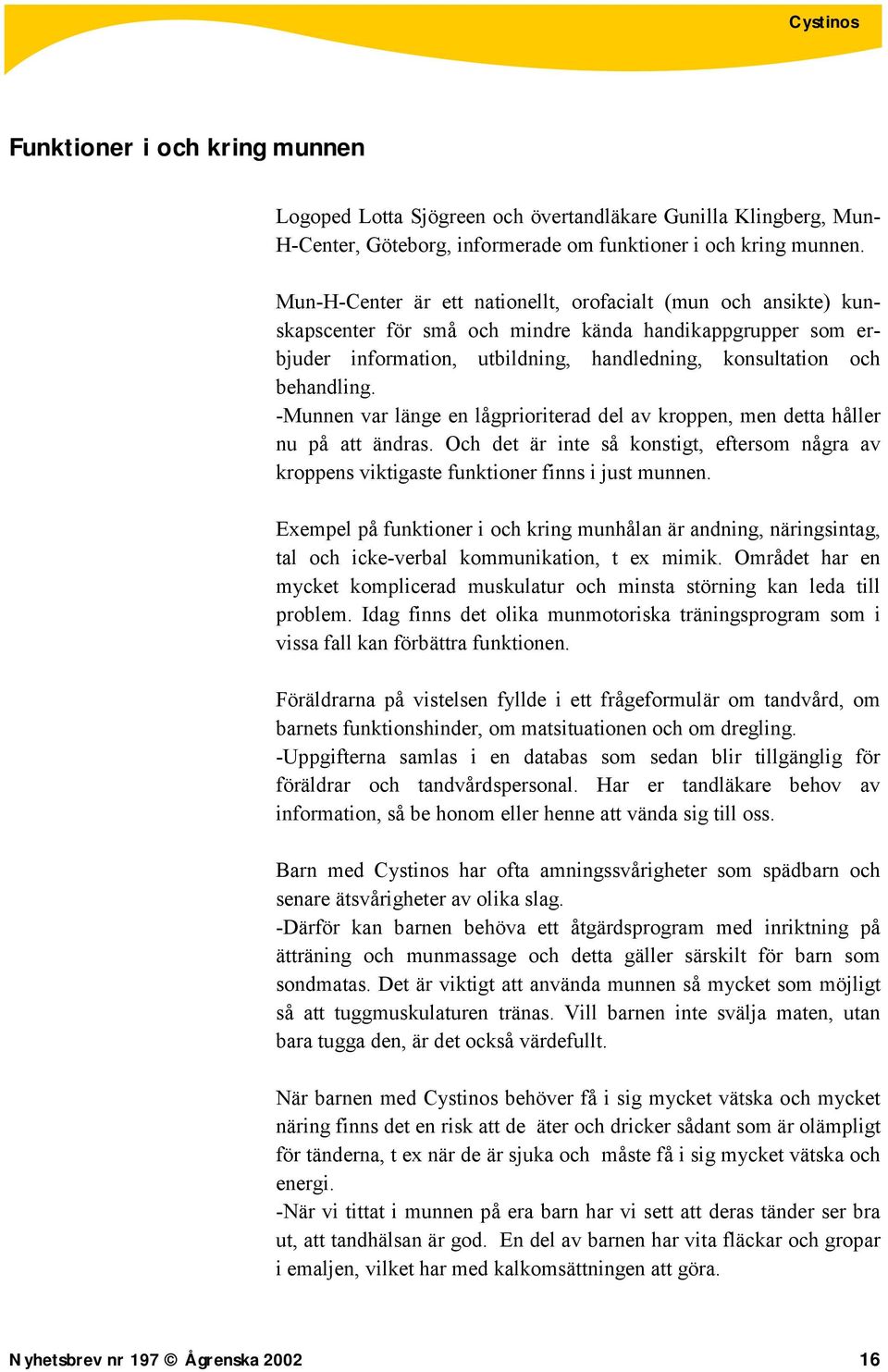 -Munnen var länge en lågprioriterad del av kroppen, men detta håller nu på att ändras. Och det är inte så konstigt, eftersom några av kroppens viktigaste funktioner finns i just munnen.