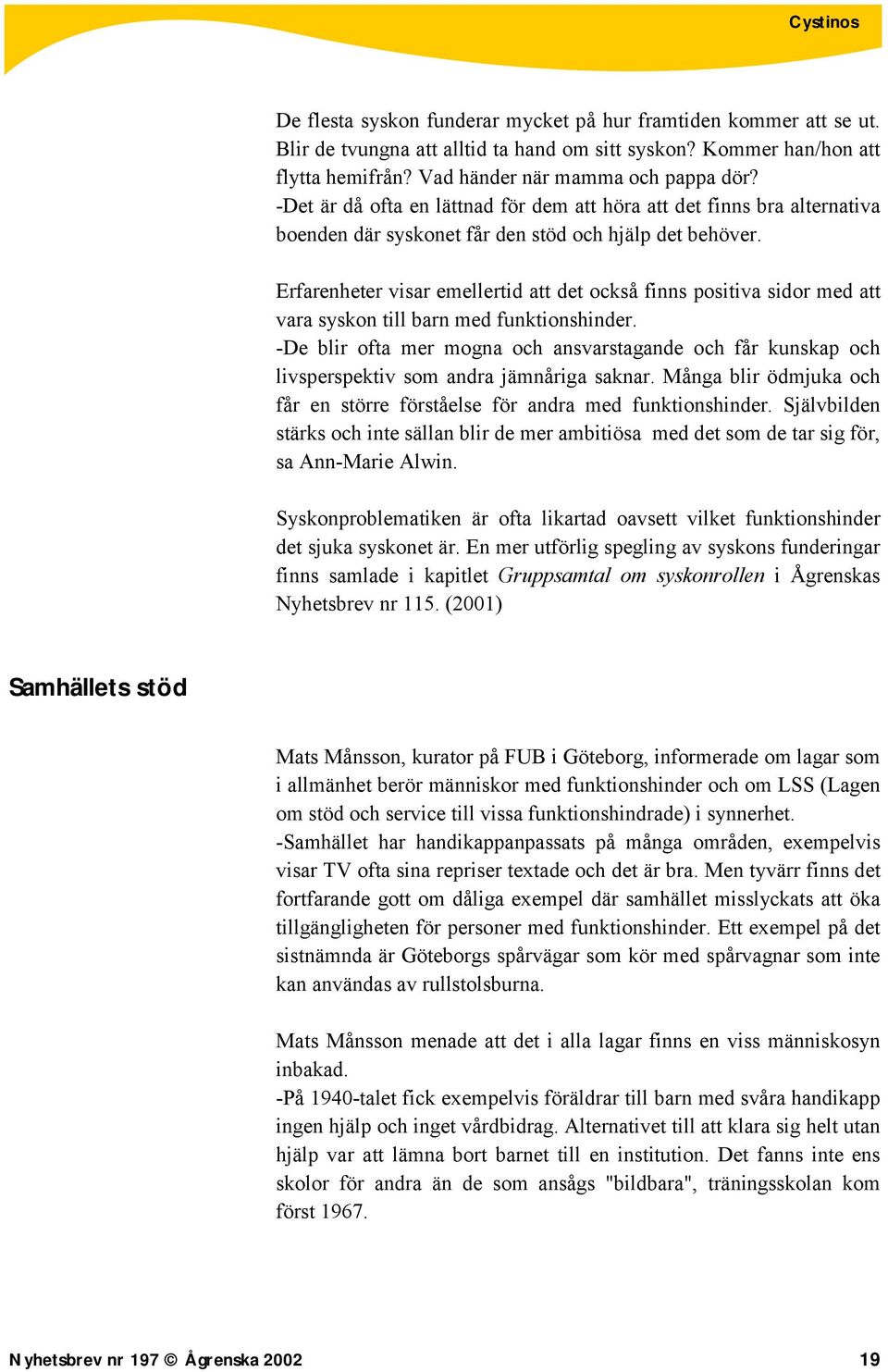 Erfarenheter visar emellertid att det också finns positiva sidor med att vara syskon till barn med funktionshinder.