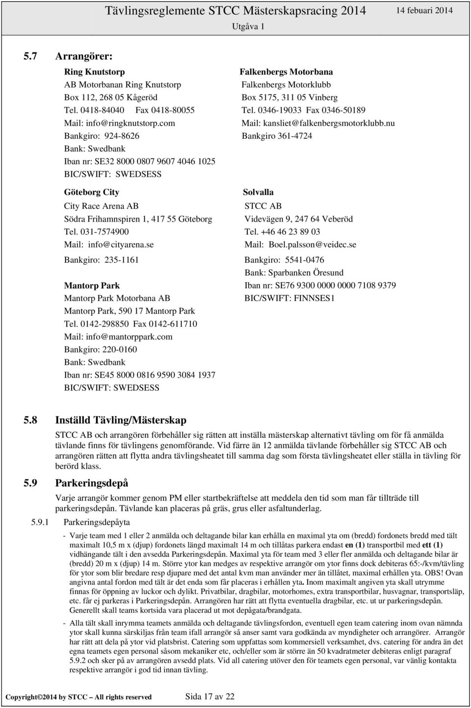nu Bankgiro: 924-8626 Bankgiro 361-4724 Bank: Swedbank Iban nr: SE32 8000 0807 9607 4046 1025 BIC/SWIFT: SWEDSESS Göteborg City Solvalla City Race Arena AB STCC AB Södra Frihamnspiren 1, 417 55