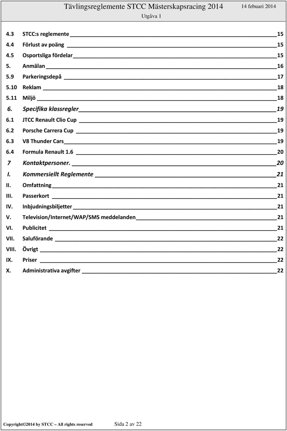 6 20 7 Kontaktpersoner. 20 I. Kommersiellt Reglemente 21 II. Omfattning 21 III. Passerkort 21 IV. Inbjudningsbiljetter 21 V.