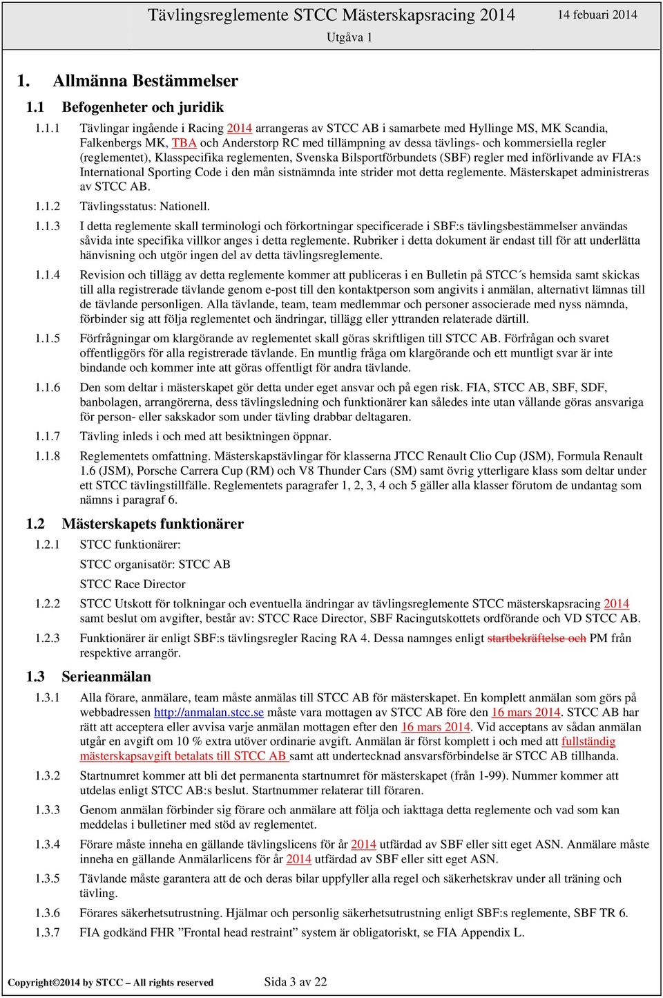 regler med införlivande av FIA:s International Sporting Code i den mån sistnämnda inte strider mot detta reglemente. Mästerskapet administreras av STCC AB. 1.