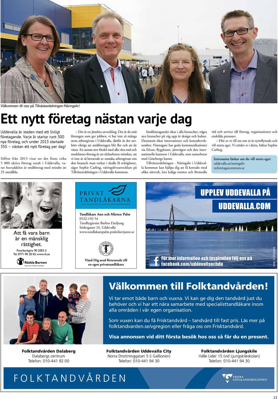 Siffror från 2013 visar att det finns cirka 5 000 aktiva företag totalt i Uddevalla, varav huvuddelen är småföretag med mindre än 25 anställda. Det är en jättebra utveckling.