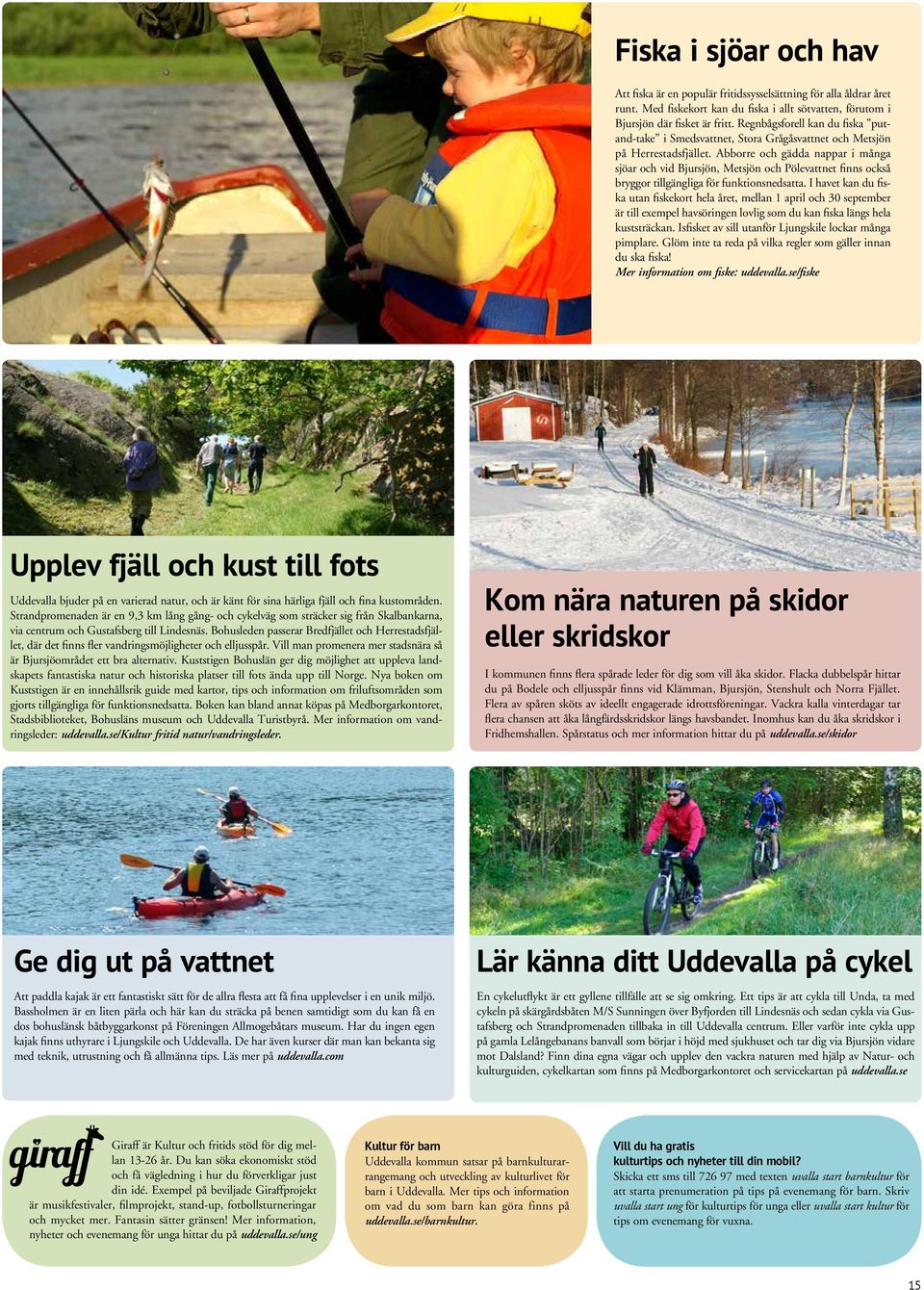 Abborre och gädda nappar i många sjöar och vid Bjursjön, Metsjön och Pölevattnet finns också bryggor tillgängliga för funktionsnedsatta.