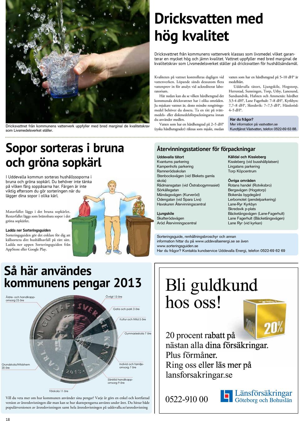 Dricksvattnet från kommunens vattenverk uppfyller med bred marginal de kvalitetskrav som Livsmedelsverket ställer. Kvaliteten på vattnet kontrolleras dagligen vid vattenverken.