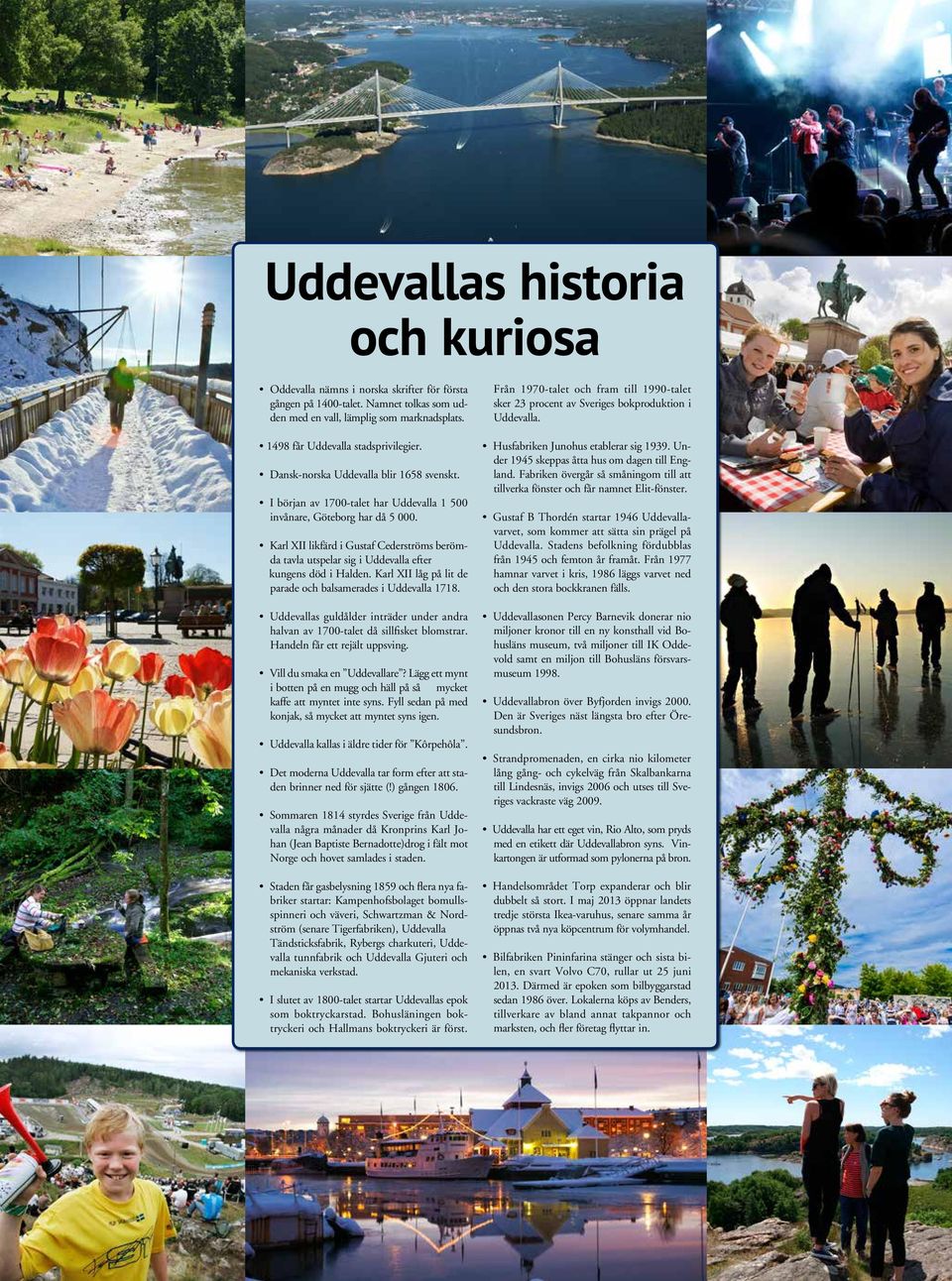 Karl XII likfärd i Gustaf Cederströms berömda tavla utspelar sig i Uddevalla efter kungens död i Halden. Karl XII låg på lit de parade och balsamerades i Uddevalla 1718.