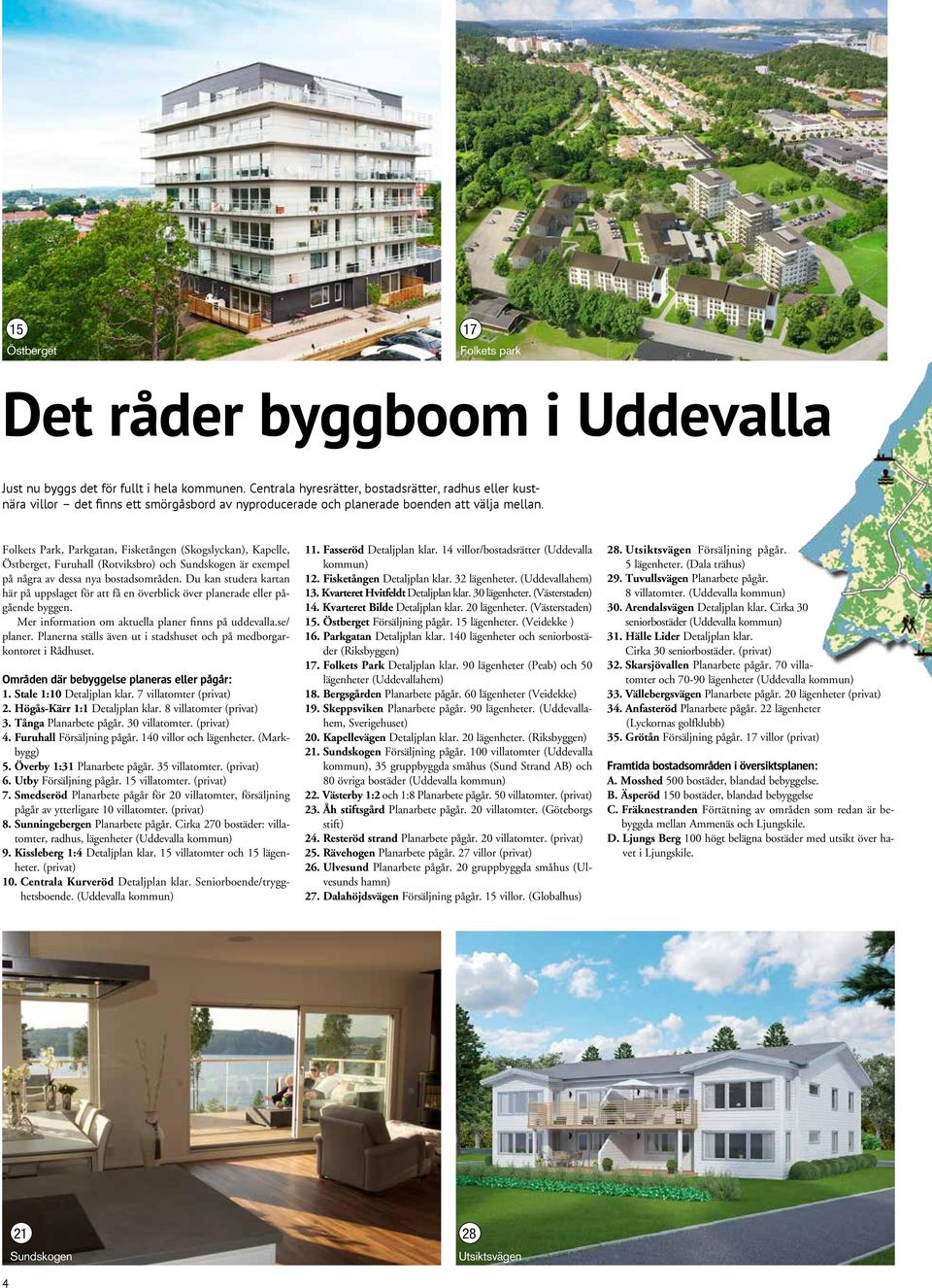 Folkets Park, Parkgatan, Fisketången (Skogslyckan), Kapelle, Östberget, Furuhall (Rotviksbro) och Sundskogen är exempel på några av dessa nya bostadsområden.