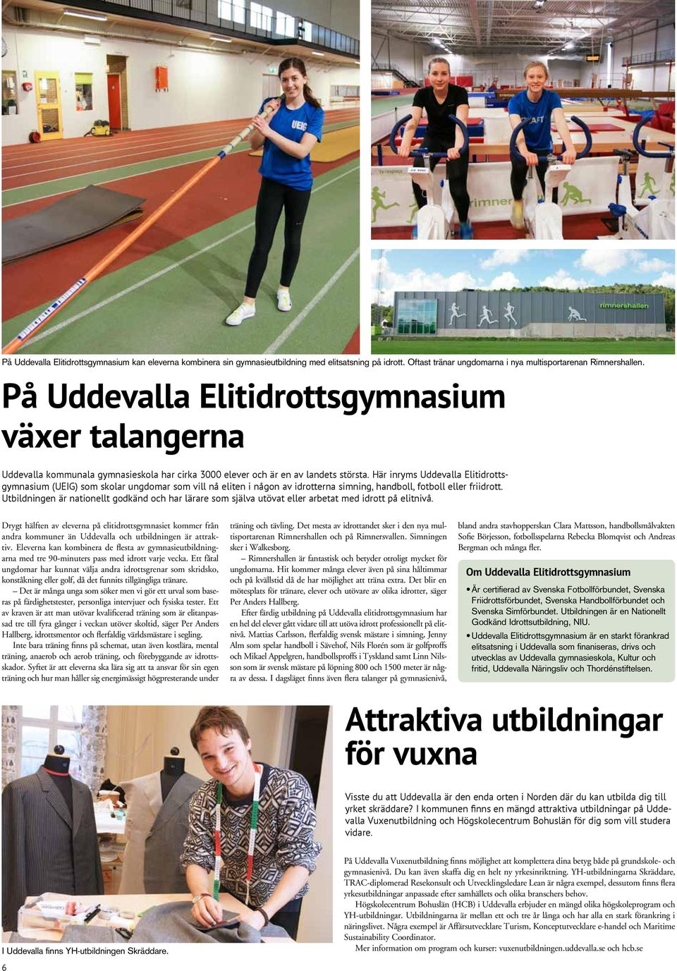 Här inryms Uddevalla Elitidrottsgymnasium (UEIG) som skolar ungdomar som vill nå eliten i någon av idrotterna simning, handboll, fotboll eller friidrott.