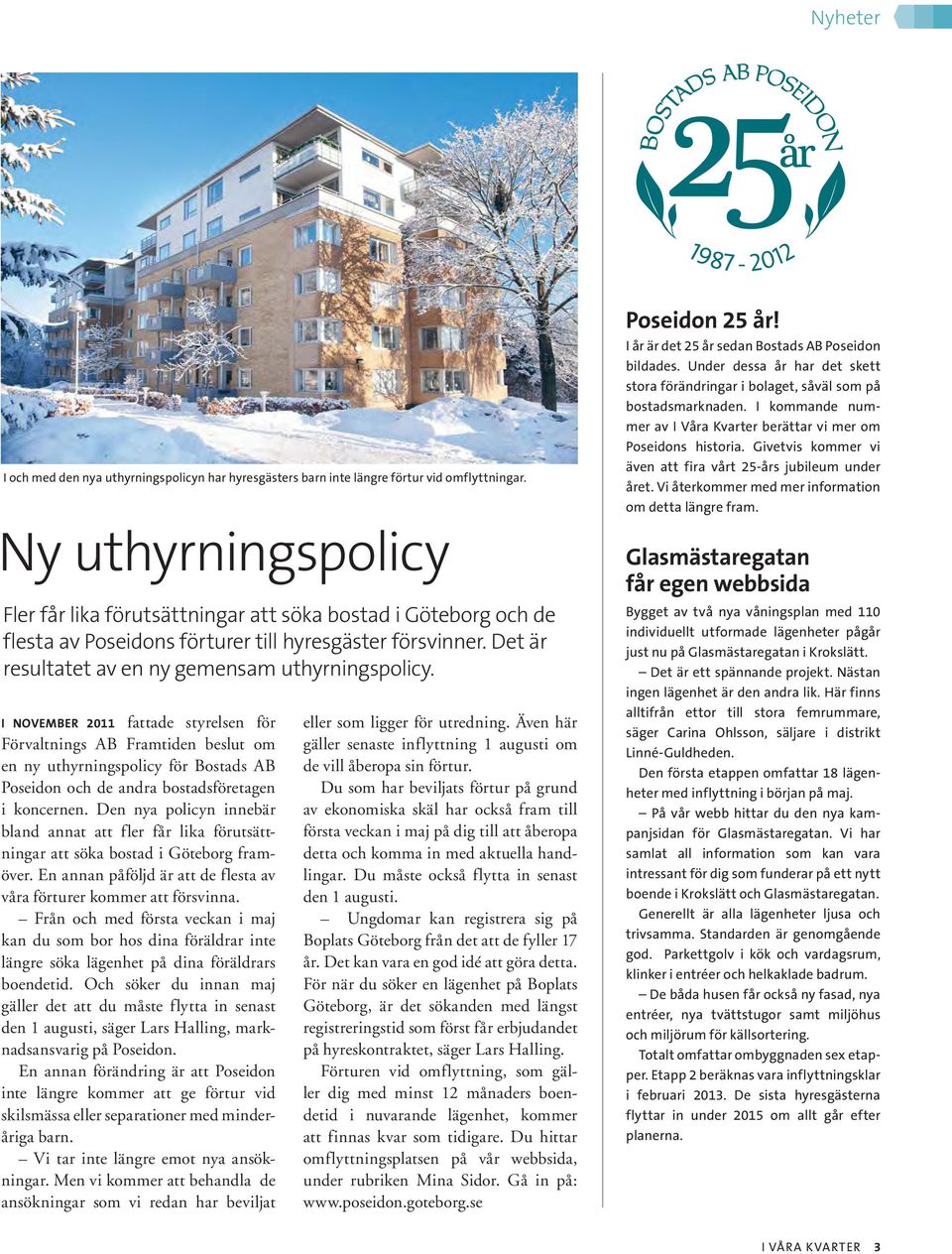 I NOVEMBER 2011 fattade styrelsen för Förvaltnings AB Framtiden beslut om en ny uthyrningspolicy för Bostads AB Poseidon och de andra bostadsföretagen i koncernen.