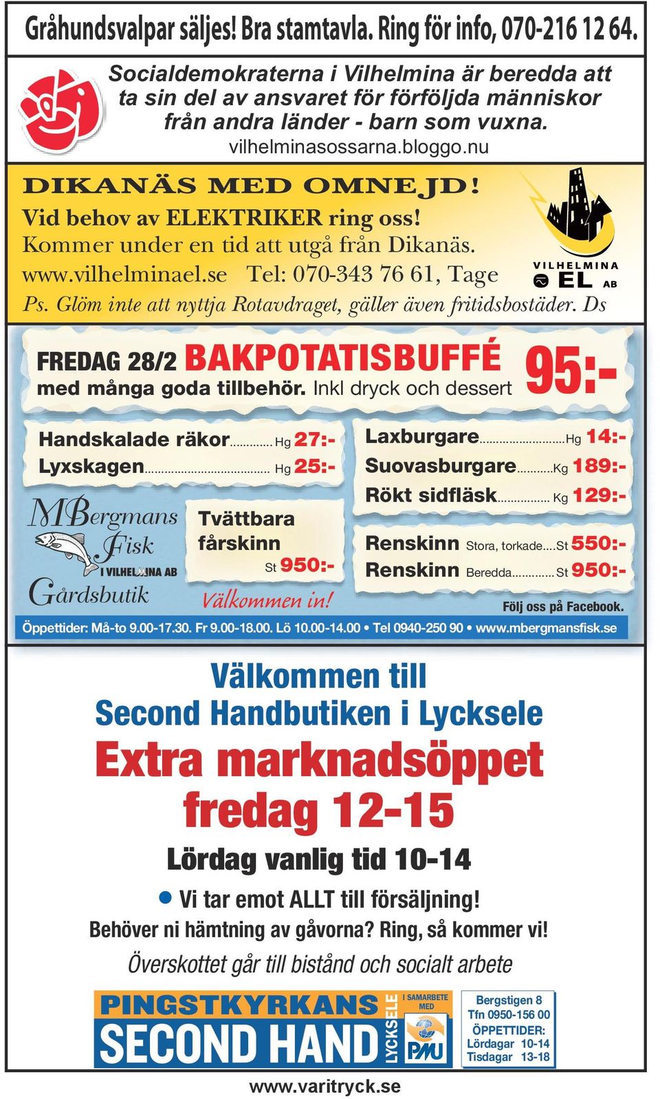 Glöm inte att nyttja Rotavdraget, gäller även fritidsbostäder. Ds FREDAG 28/2 BAKPOTATISBUFFÉ med många goda tillbehör. Inkl dryck och dessert Tvättbara fårskinn St 950:- Välkommen in!