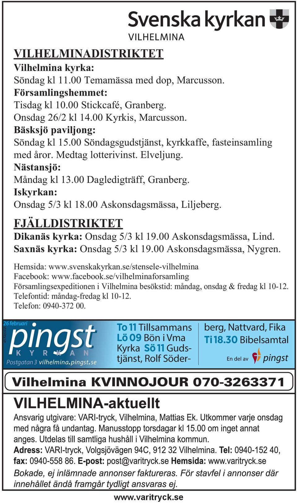 Iskyrkan: Onsdag 5/3 kl 18.00 Askonsdagsmässa, Liljeberg. FJÄLLDISTRIKTET Dikanäs kyrka: Onsdag 5/3 kl 19.00 Askonsdagsmässa, Lind. Saxnäs kyrka: Onsdag 5/3 kl 19.00 Askonsdagsmässa, Nygren.