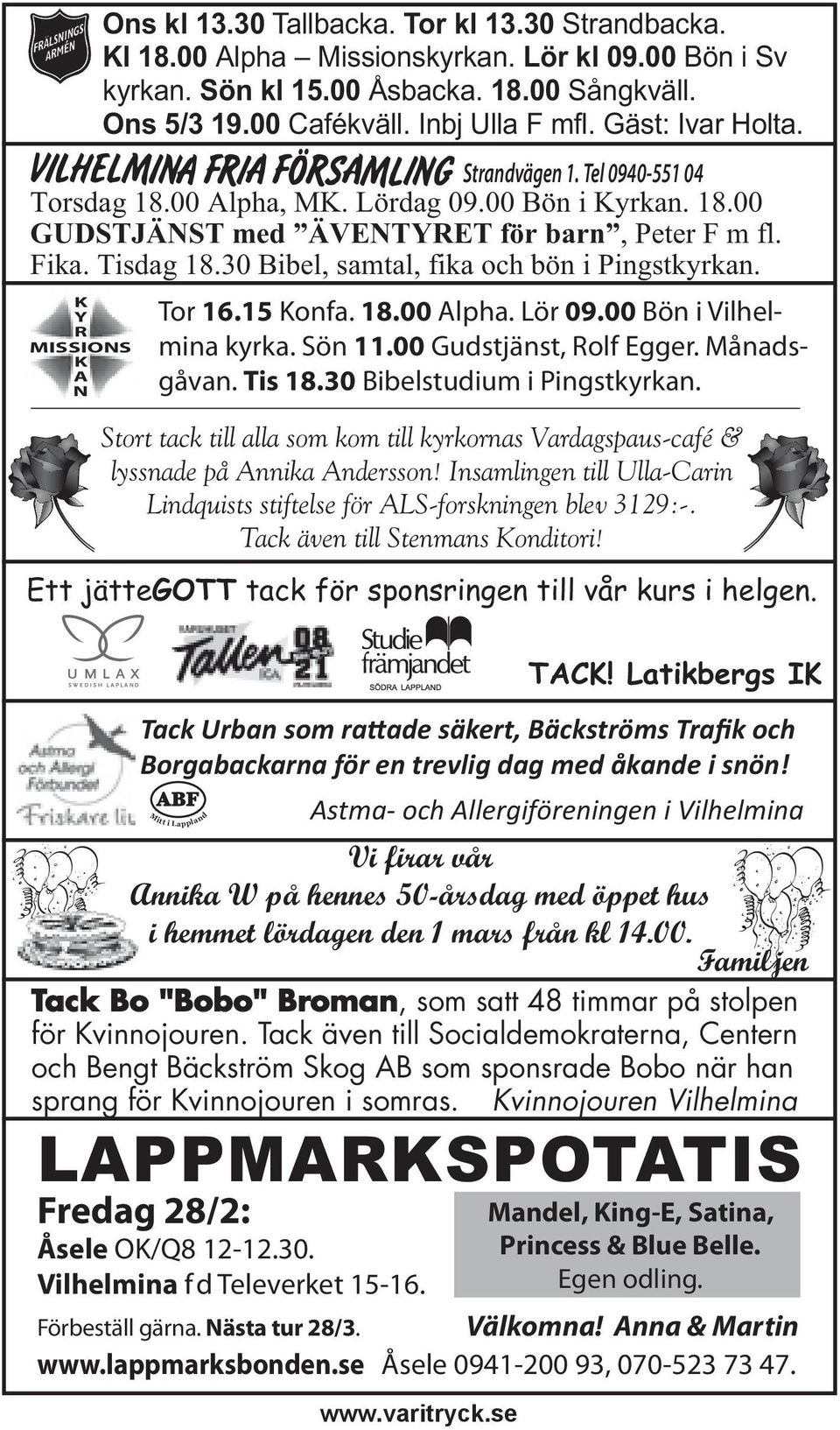 30 Bibel, samtal, fika och bön i Pingstkyrkan. Tor 16.15 Konfa. 18.00 Alpha. Lör 09.00 Bön i Vilhel- mina kyrka. Sön 11.00 Gudstjänst, Rolf Egger. Månadsgåvan. Tis 18.30 Bibelstudium i Pingstkyrkan.