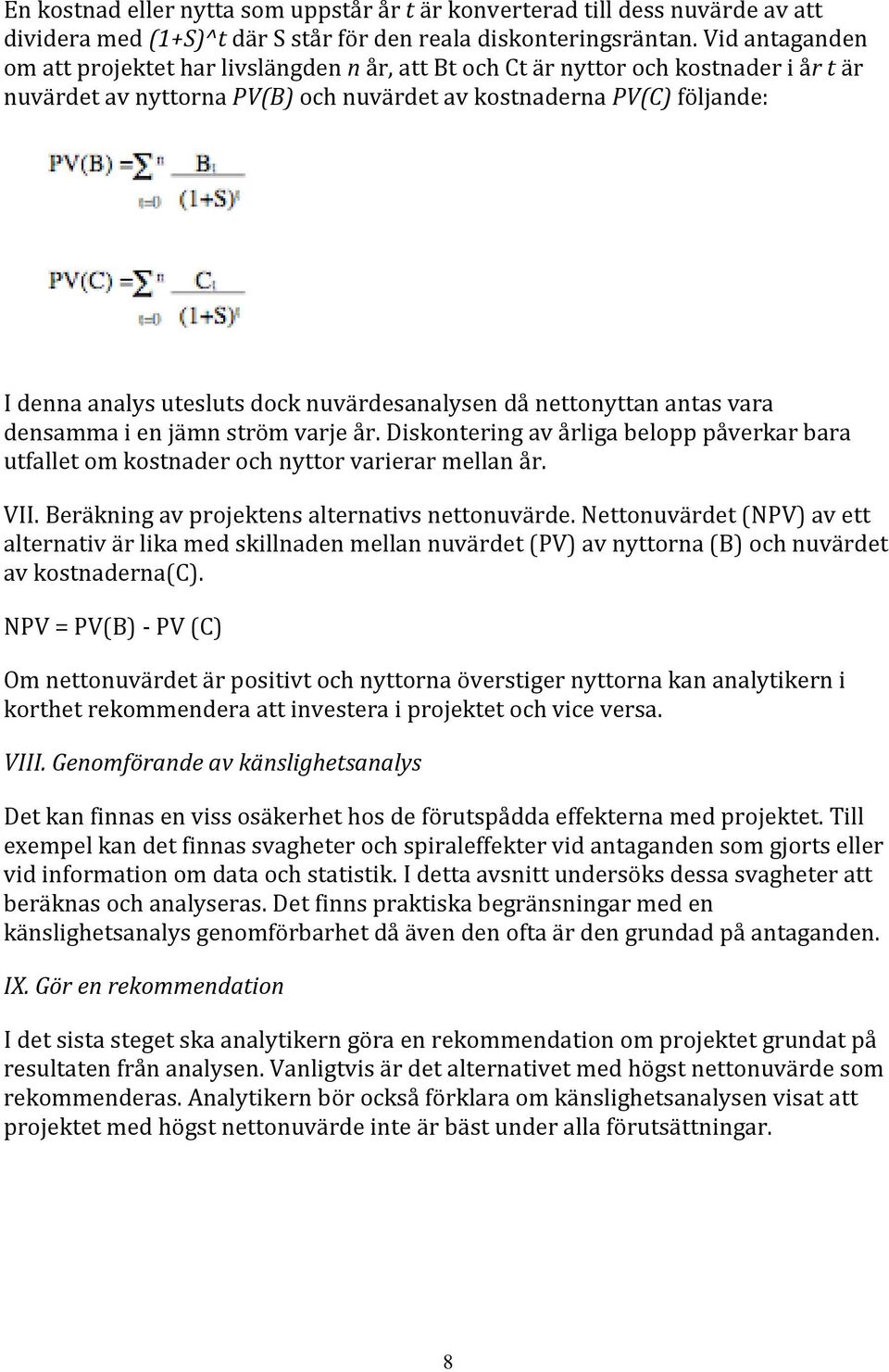 dock nuvärdesanalysen då nettonyttan antas vara densamma i en jämn ström varje år. Diskontering av årliga belopp påverkar bara utfallet om kostnader och nyttor varierar mellan år. VII.