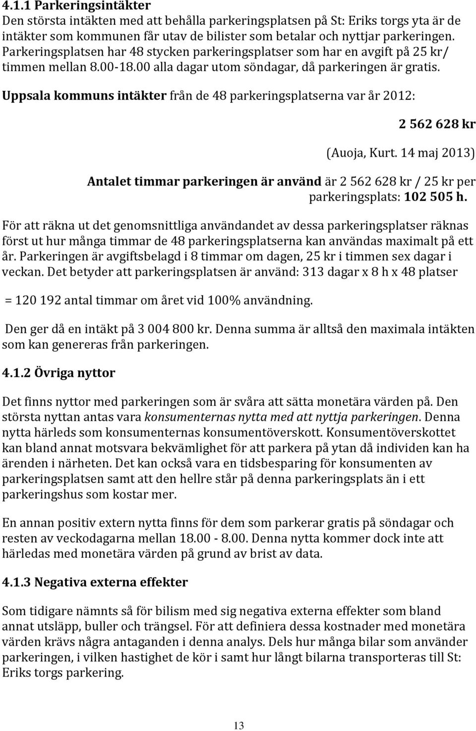 Uppsala kommuns intäkter från de 48 parkeringsplatserna var år 2012: 2 562 628 kr (Auoja, Kurt.