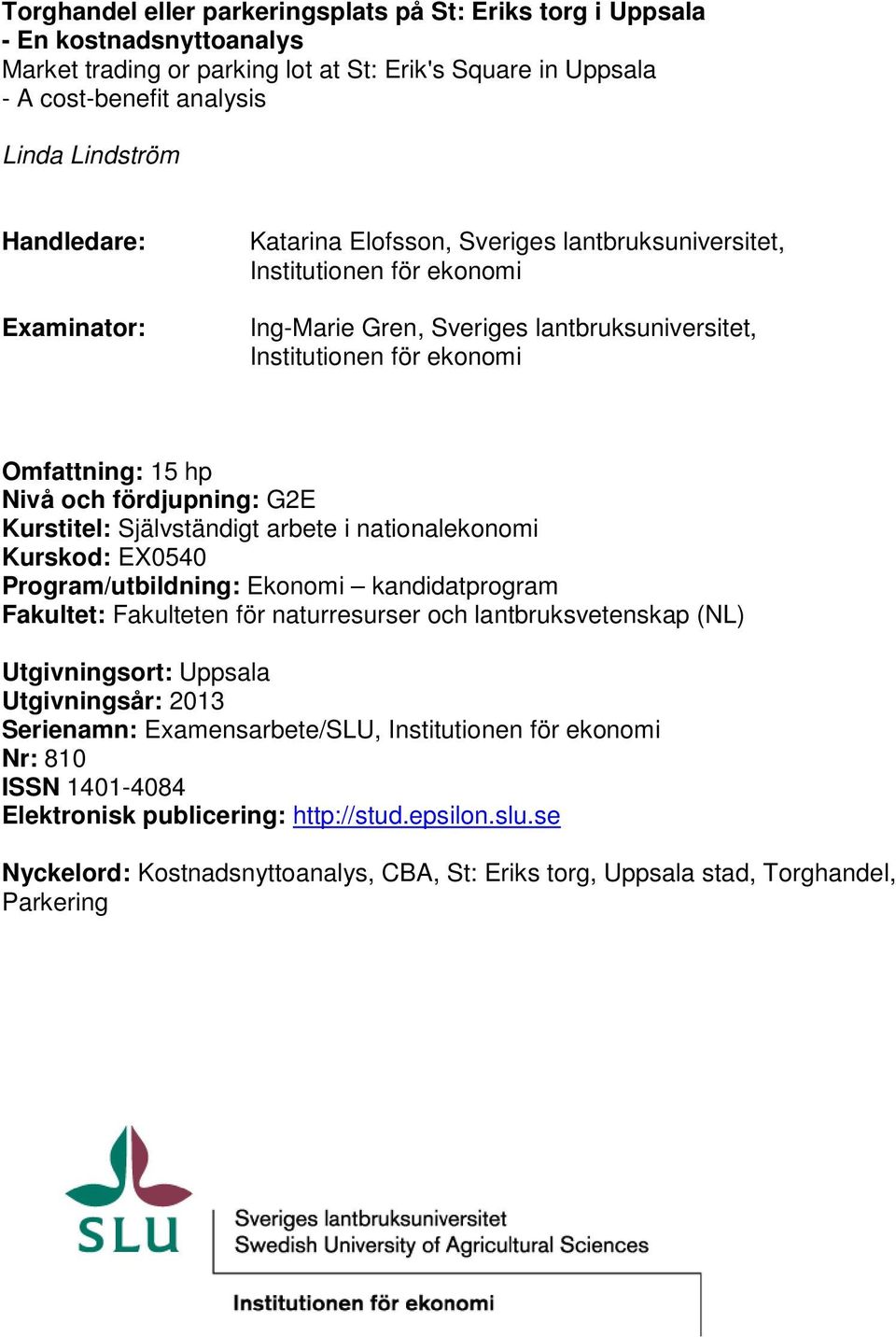 fördjupning: G2E Kurstitel: Självständigt arbete i nationalekonomi Kurskod: EX0540 Program/utbildning: Ekonomi kandidatprogram Fakultet: Fakulteten för naturresurser och lantbruksvetenskap (NL)